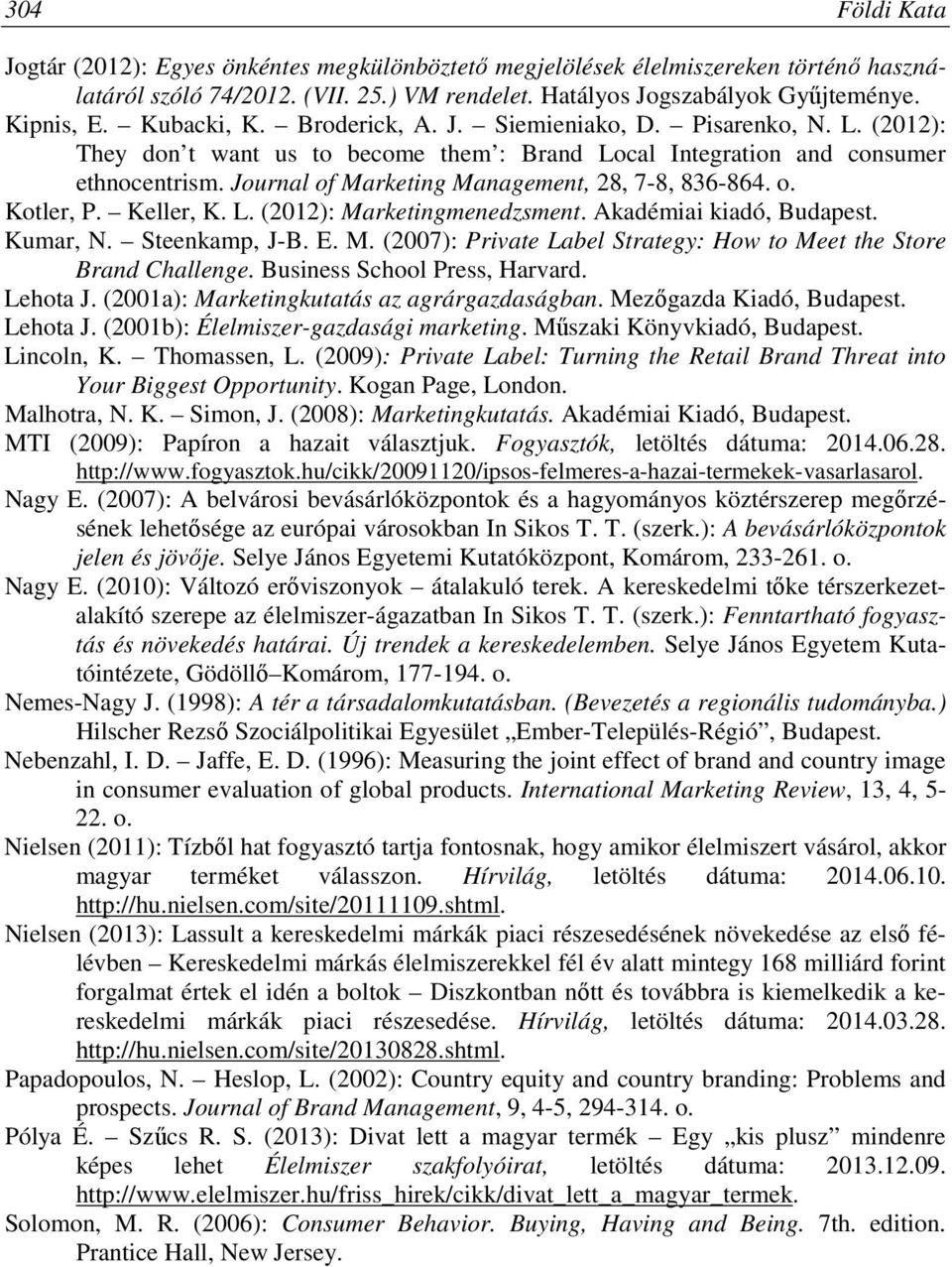 Journal of Marketing Management, 28, 7-8, 836-864. o. Kotler, P. Keller, K. L. (2012): Marketingmenedzsment. Akadémiai kiadó, Budapest. Kumar, N. Steenkamp, J-B. E. M. (2007): Private Label Strategy: How to Meet the Store Brand Challenge.