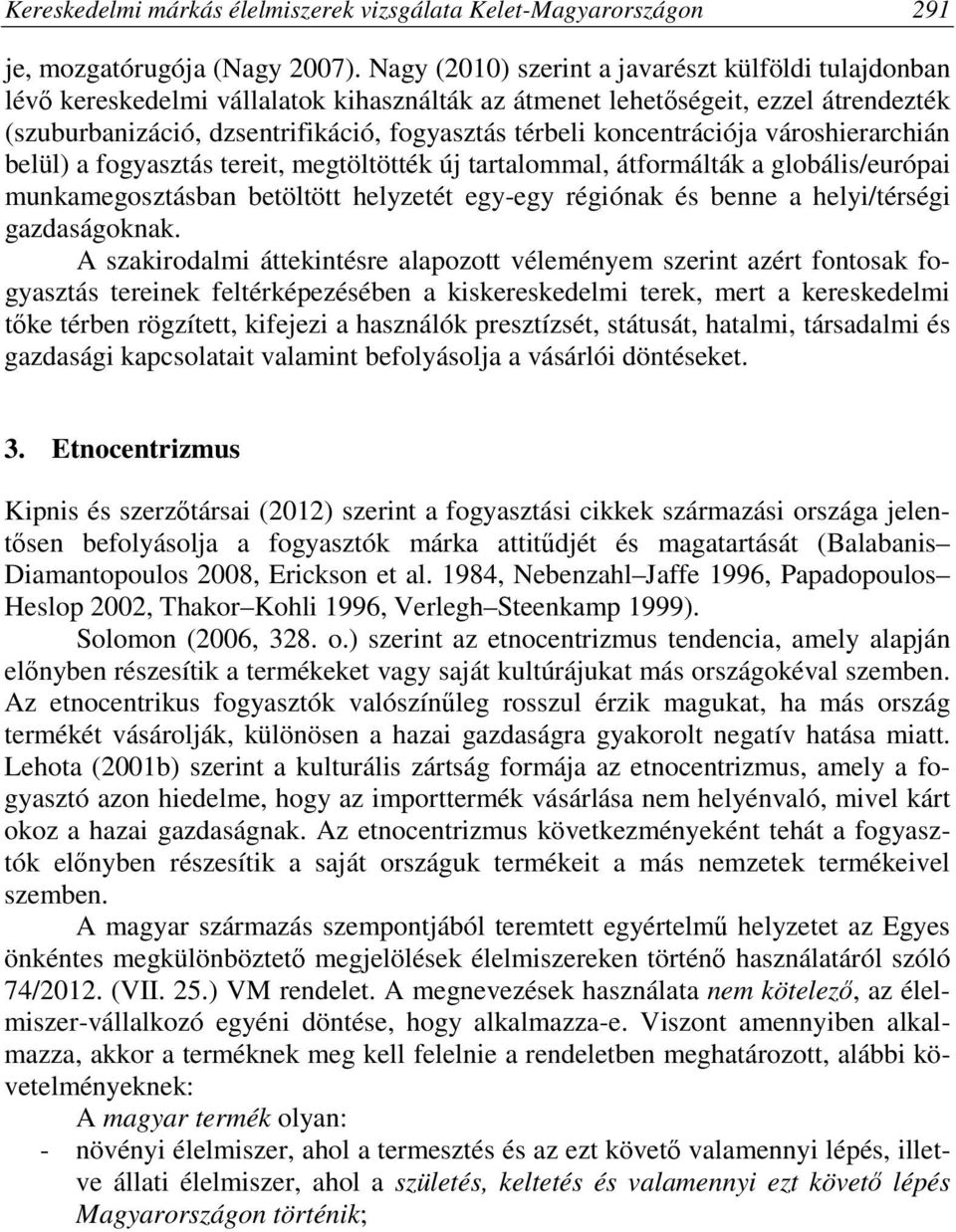 koncentrációja városhierarchián belül) a fogyasztás tereit, megtöltötték új tartalommal, átformálták a globális/európai munkamegosztásban betöltött helyzetét egy-egy régiónak és benne a helyi/térségi