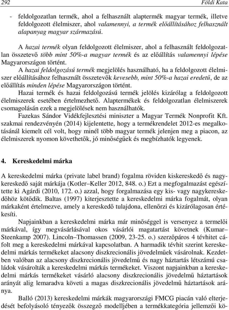 A hazai feldolgozású termék megjelölés használható, ha a feldolgozott élelmiszer előállításához felhasznált összetevők kevesebb, mint 50%-a hazai eredetű, de az előállítás minden lépése