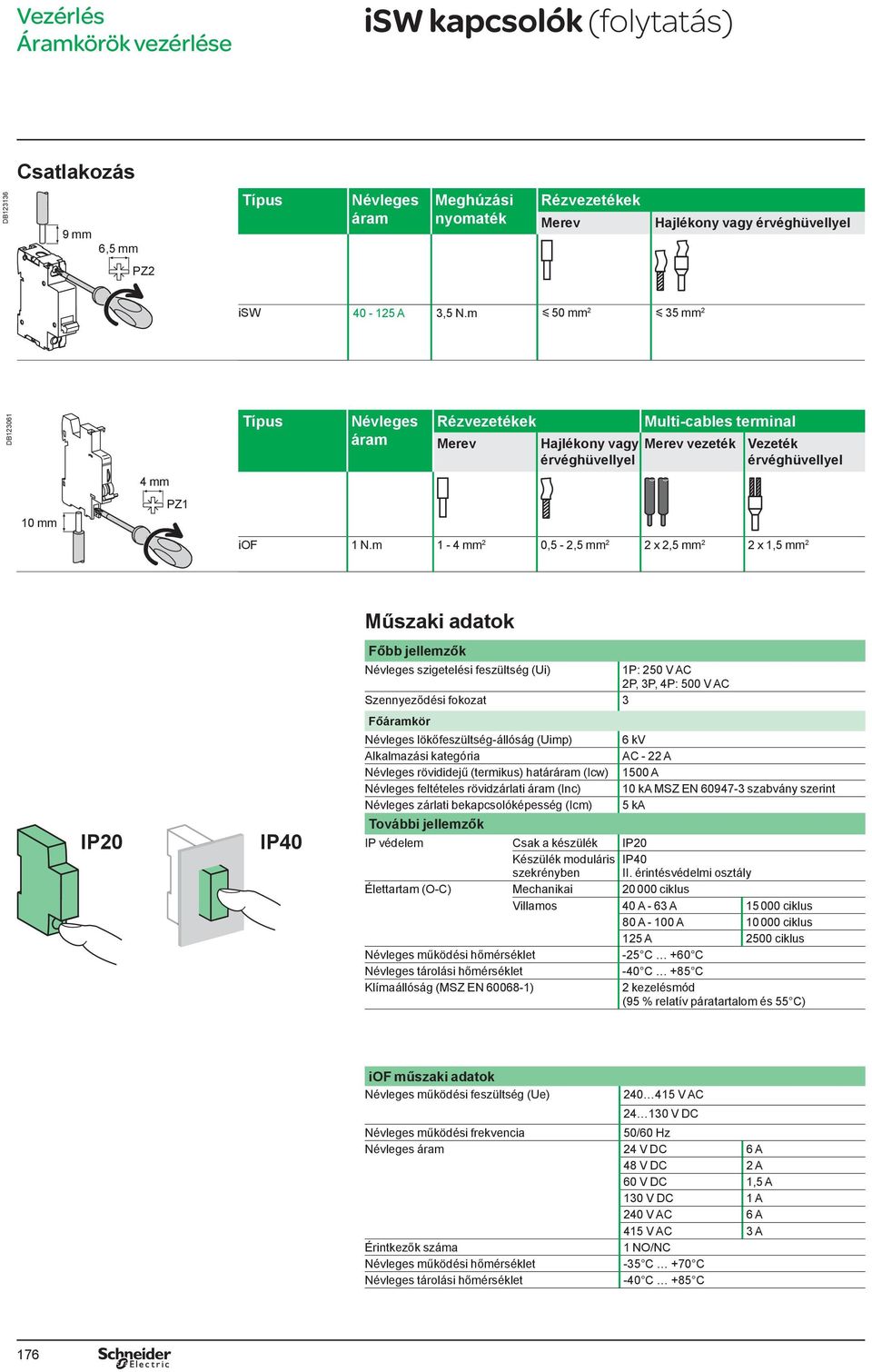 m 1-4 mm 2 0,5-2,5 mm 2 2 x 2,5 mm 2 2 x 1,5 mm 2 IP20 IP40 Műszaki adatok Főbb jellemzők Névleges szigetelési feszültség (Ui) 1P: 250 V AC 2P, 3P, 4P: 500 V AC Szennyeződési fokozat 3 Főáramkör