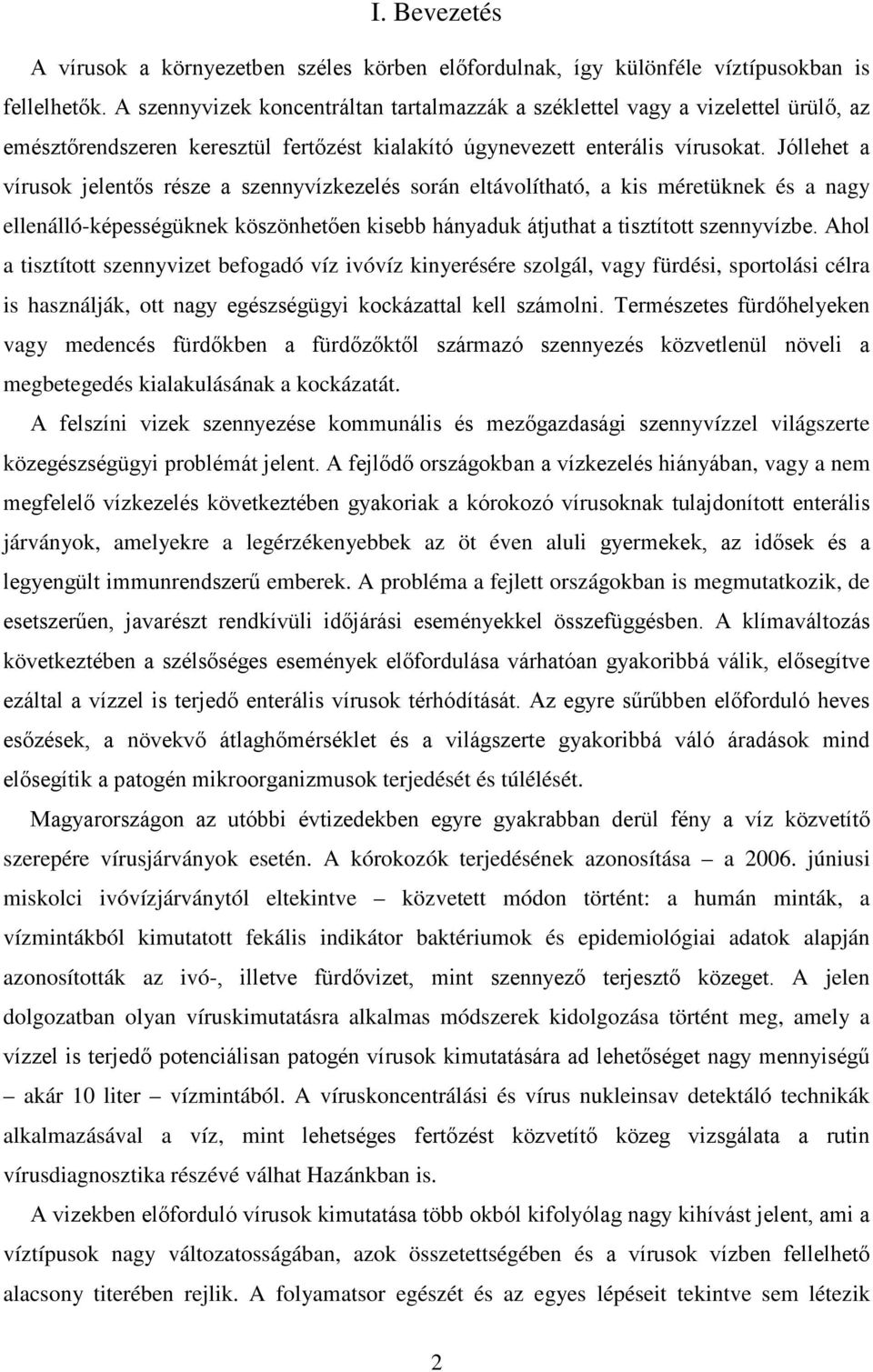 Jóllehet a vírusok jelentős része a szennyvízkezelés során eltávolítható, a kis méretüknek és a nagy ellenálló-képességüknek köszönhetően kisebb hányaduk átjuthat a tisztított szennyvízbe.