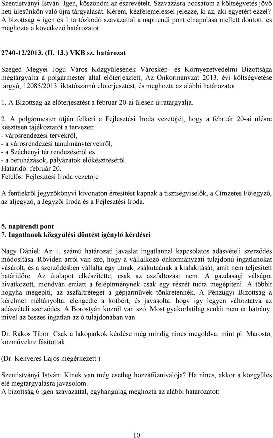 határozat megtárgyalta a polgármester által előterjesztett, Az Önkormányzat 2013. évi költségvetése tárgyú, 12085/2013. iktatószámú előterjesztést, és meghozta az alábbi határozatot: 1.