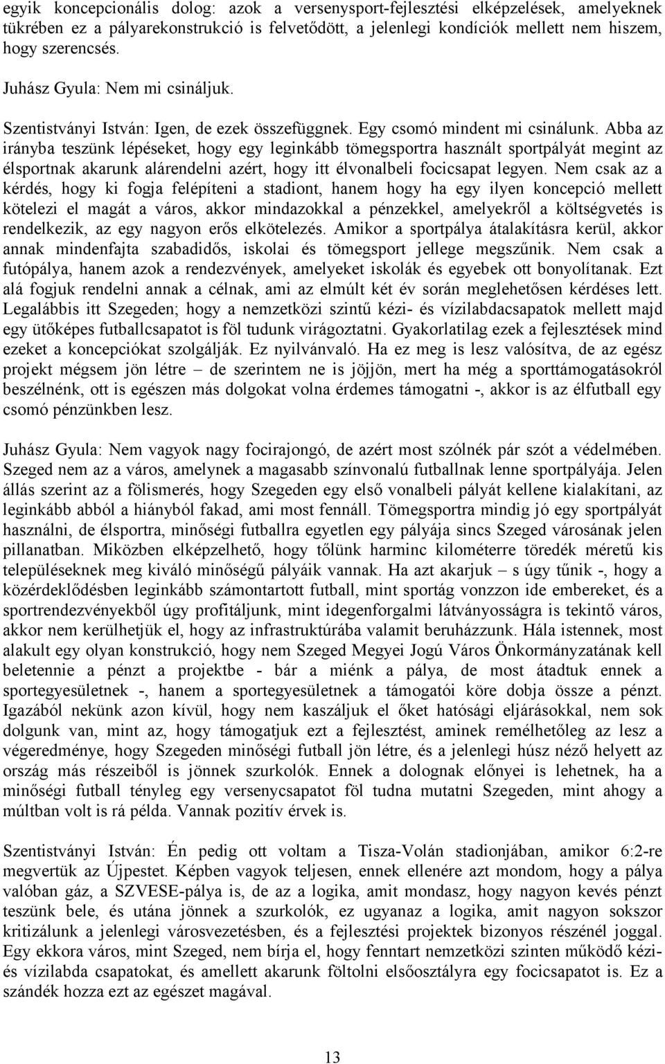 Abba az irányba teszünk lépéseket, hogy egy leginkább tömegsportra használt sportpályát megint az élsportnak akarunk alárendelni azért, hogy itt élvonalbeli focicsapat legyen.