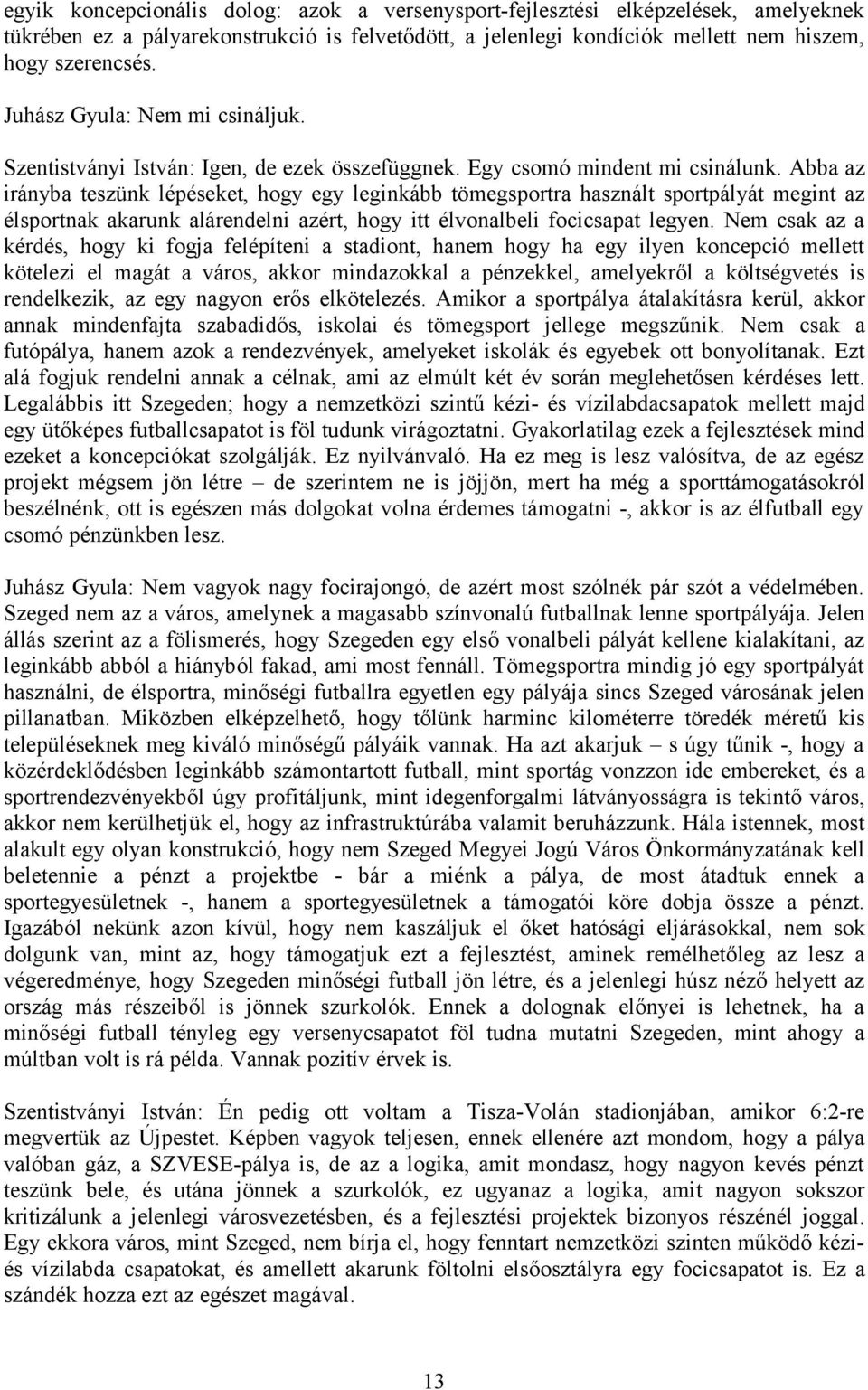 Abba az irányba teszünk lépéseket, hogy egy leginkább tömegsportra használt sportpályát megint az élsportnak akarunk alárendelni azért, hogy itt élvonalbeli focicsapat legyen.