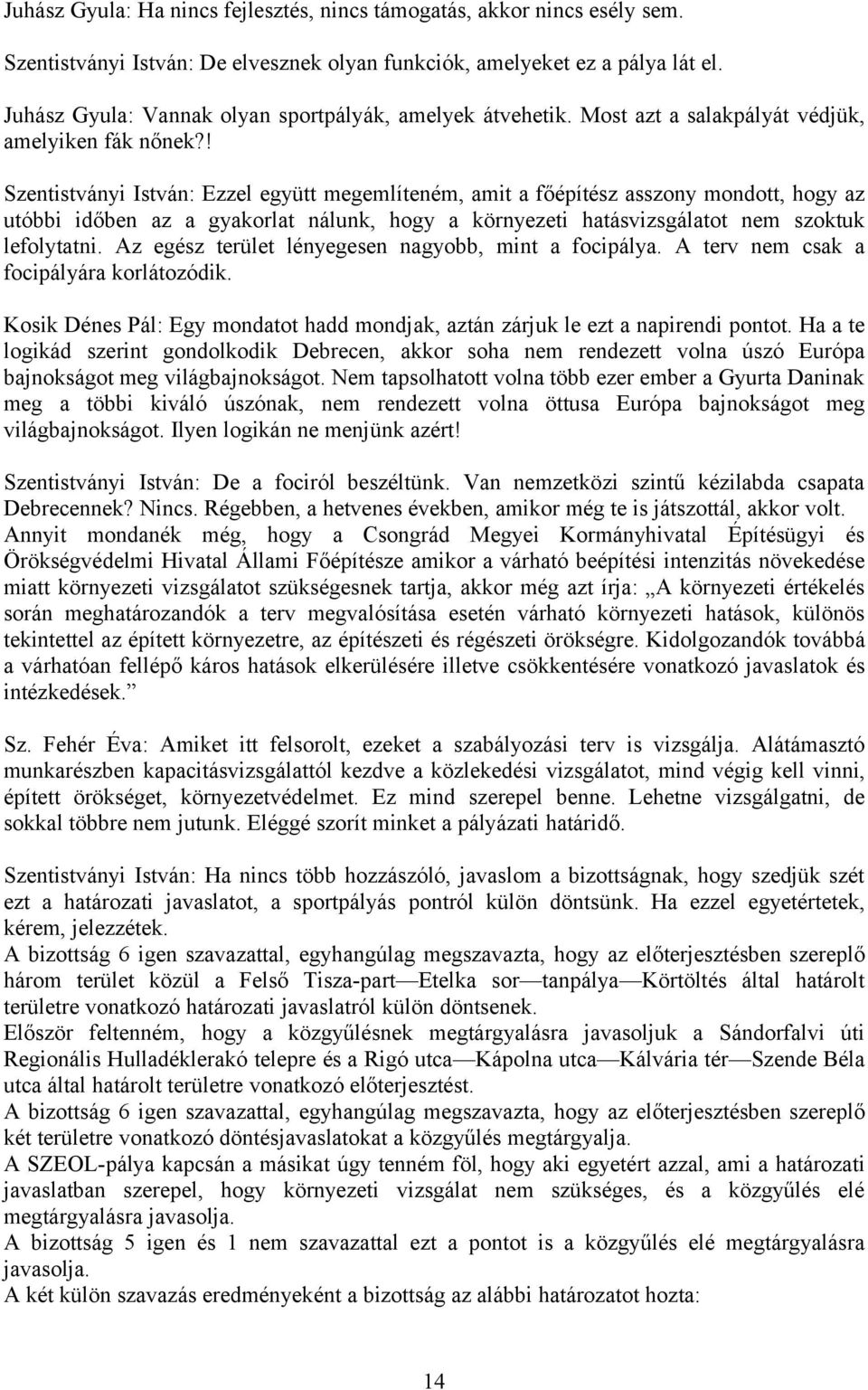 ! Szentistványi István: Ezzel együtt megemlíteném, amit a főépítész asszony mondott, hogy az utóbbi időben az a gyakorlat nálunk, hogy a környezeti hatásvizsgálatot nem szoktuk lefolytatni.