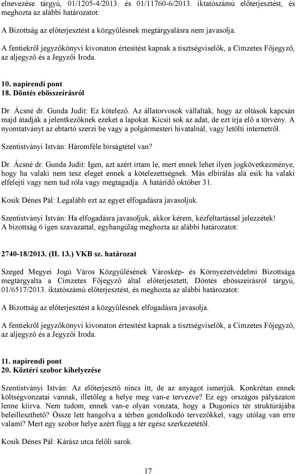 Kicsit sok az adat, de ezt írja elő a törvény. A nyomtatványt az ebtartó szerzi be vagy a polgármesteri hivatalnál, vagy letölti internetről. Szentistványi István: Háromféle bírságtétel van? Dr.