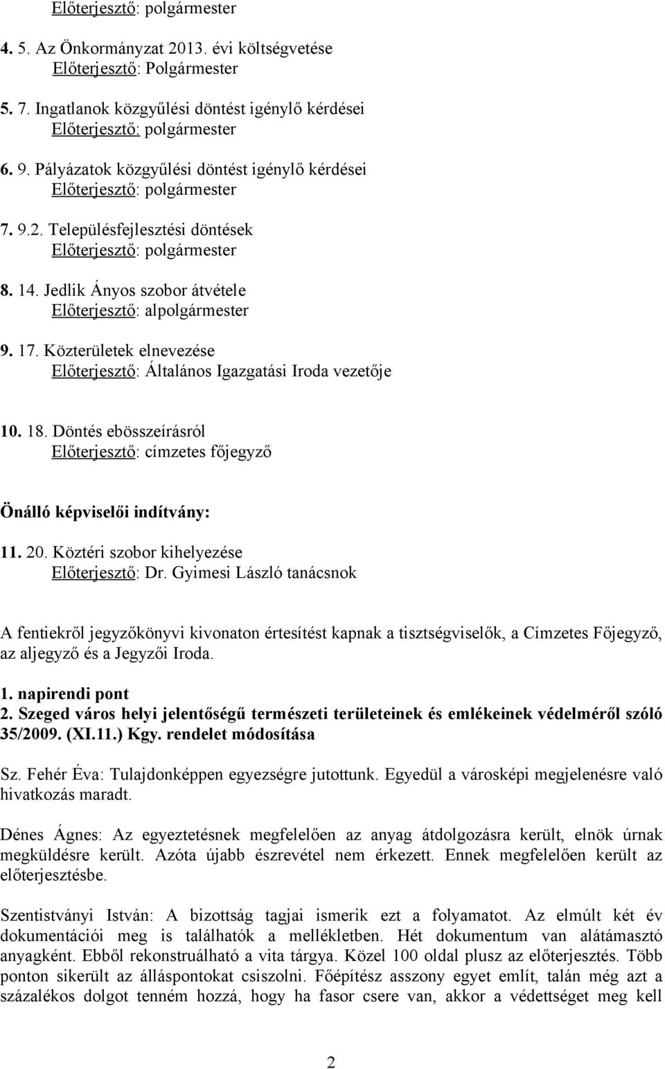 Jedlik Ányos szobor átvétele Előterjesztő: alpolgármester 9. 17. Közterületek elnevezése Előterjesztő: Általános Igazgatási Iroda vezetője 10. 18.