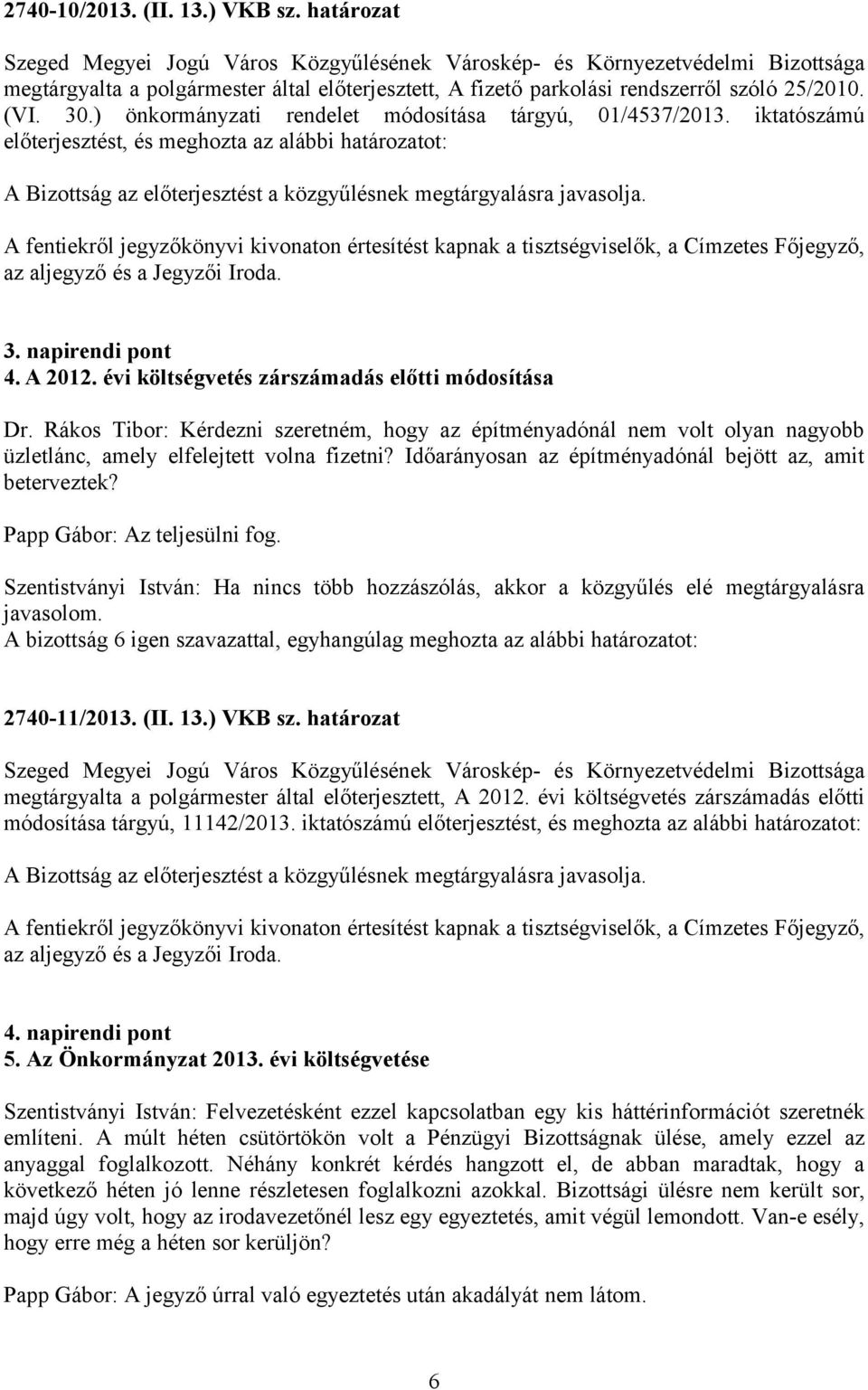 napirendi pont 4. A 2012. évi költségvetés zárszámadás előtti módosítása Dr. Rákos Tibor: Kérdezni szeretném, hogy az építményadónál nem volt olyan nagyobb üzletlánc, amely elfelejtett volna fizetni?