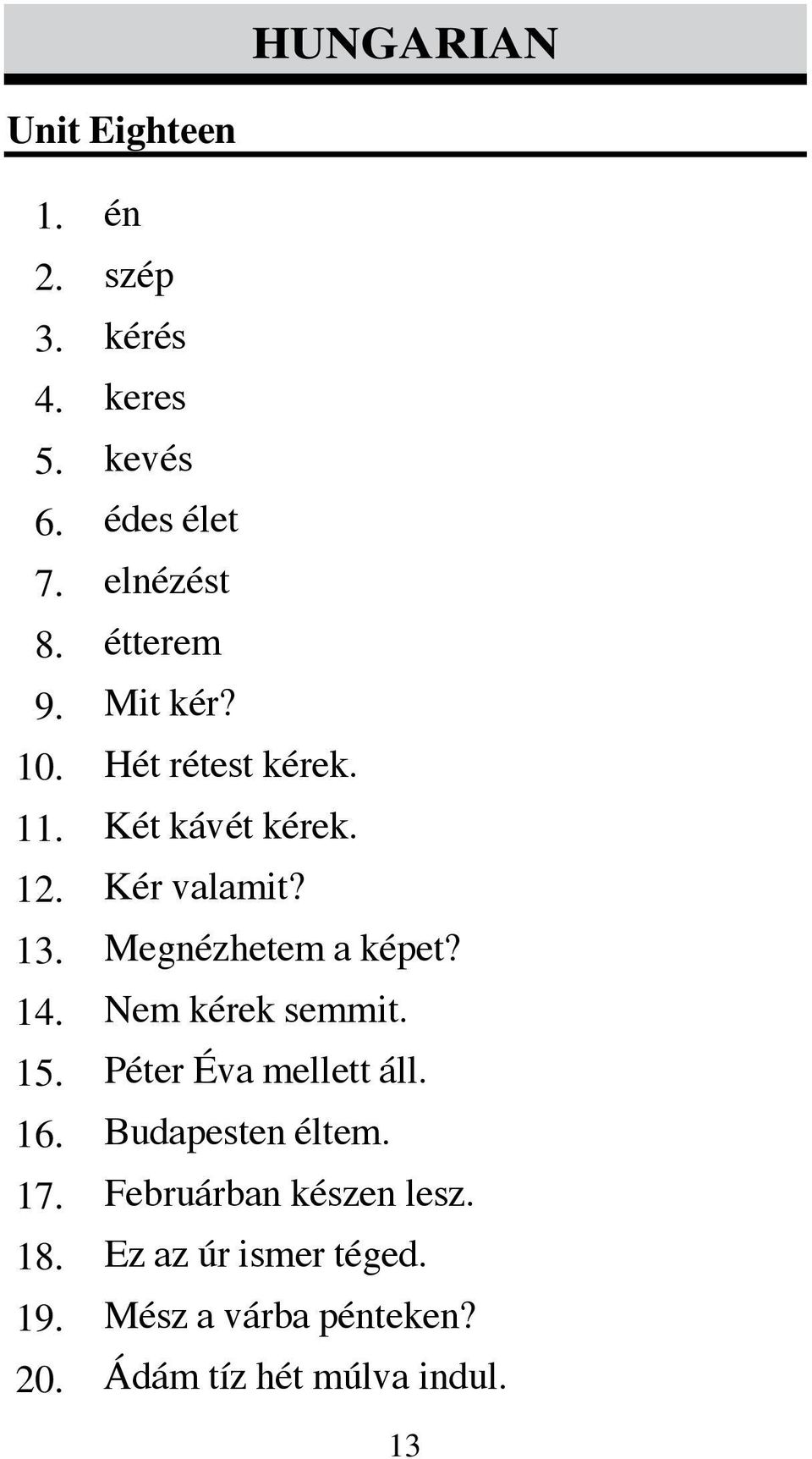 Kér valamit? Megnézhetem a képet? Nem kérek semmit. Péter Éva mellett áll. Budapesten éltem.