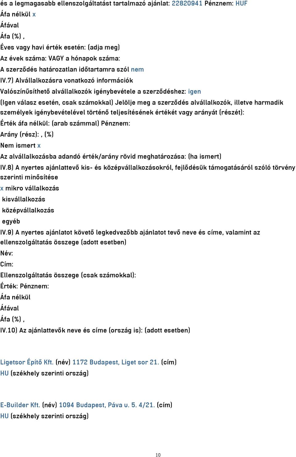 7) Alvállalkozásra vonatkozó információk Valószínűsíthető alvállalkozók igénybevétele a szerződéshez: igen (Igen válasz esetén, csak számokkal) Jelölje meg a szerződés alvállalkozók, illetve harmadik