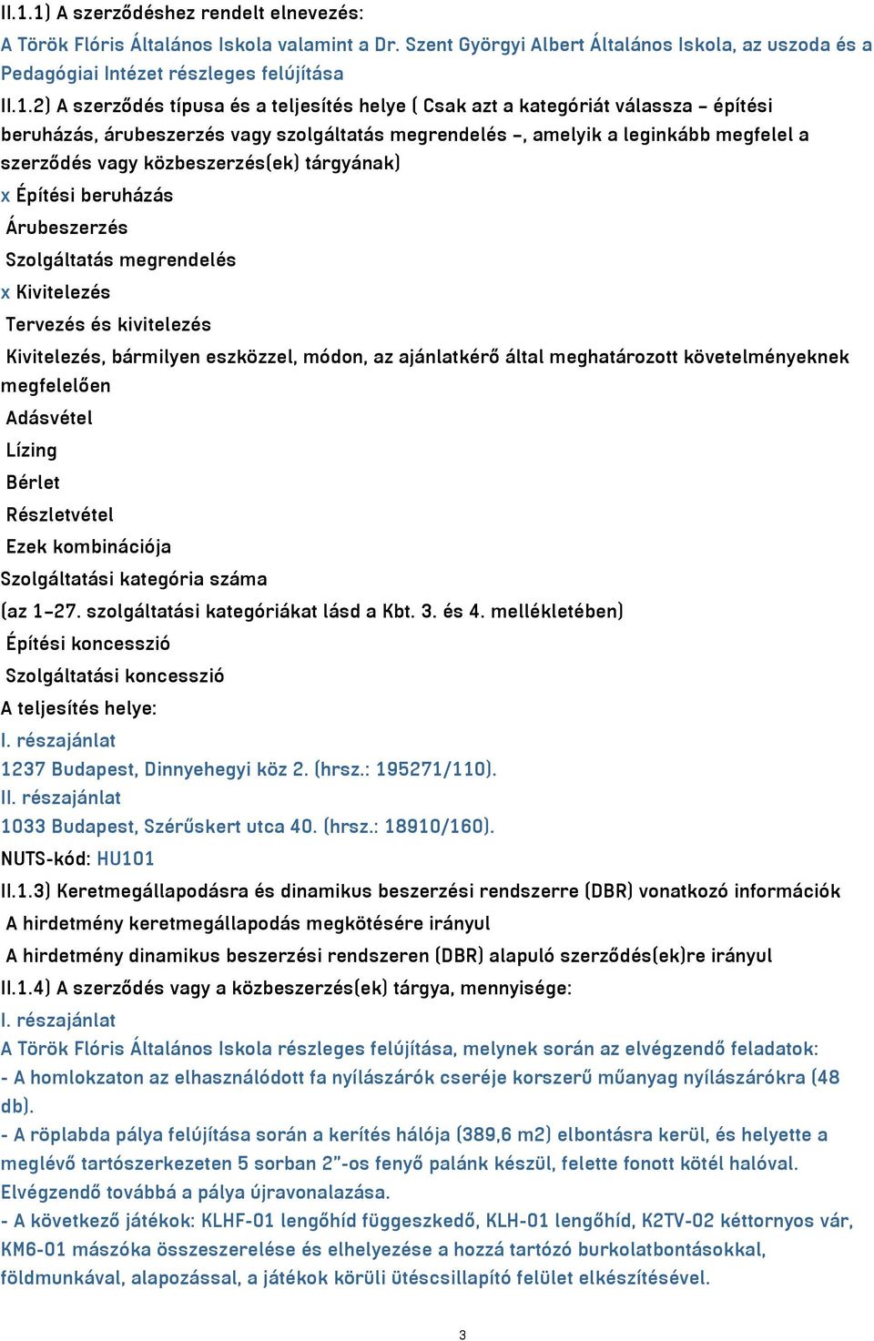 tárgyának) x Építési beruházás Árubeszerzés Szolgáltatás megrendelés x Kivitelezés Tervezés és kivitelezés Kivitelezés, bármilyen eszközzel, módon, az ajánlatkérő által meghatározott követelményeknek