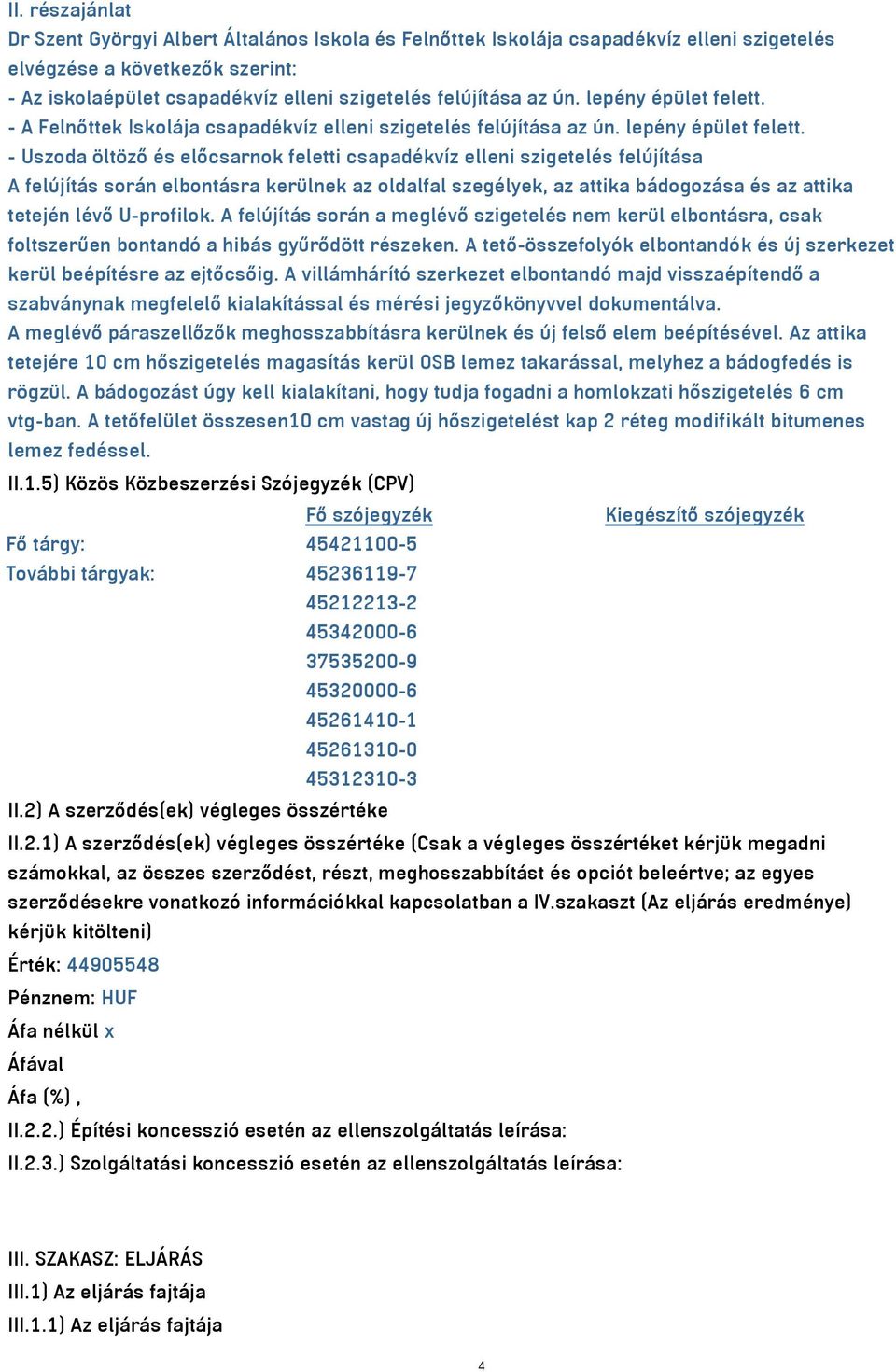 - A Felnőttek Iskolája csapadékvíz elleni szigetelés felújítása  - Uszoda öltöző és előcsarnok feletti csapadékvíz elleni szigetelés felújítása A felújítás során elbontásra kerülnek az oldalfal