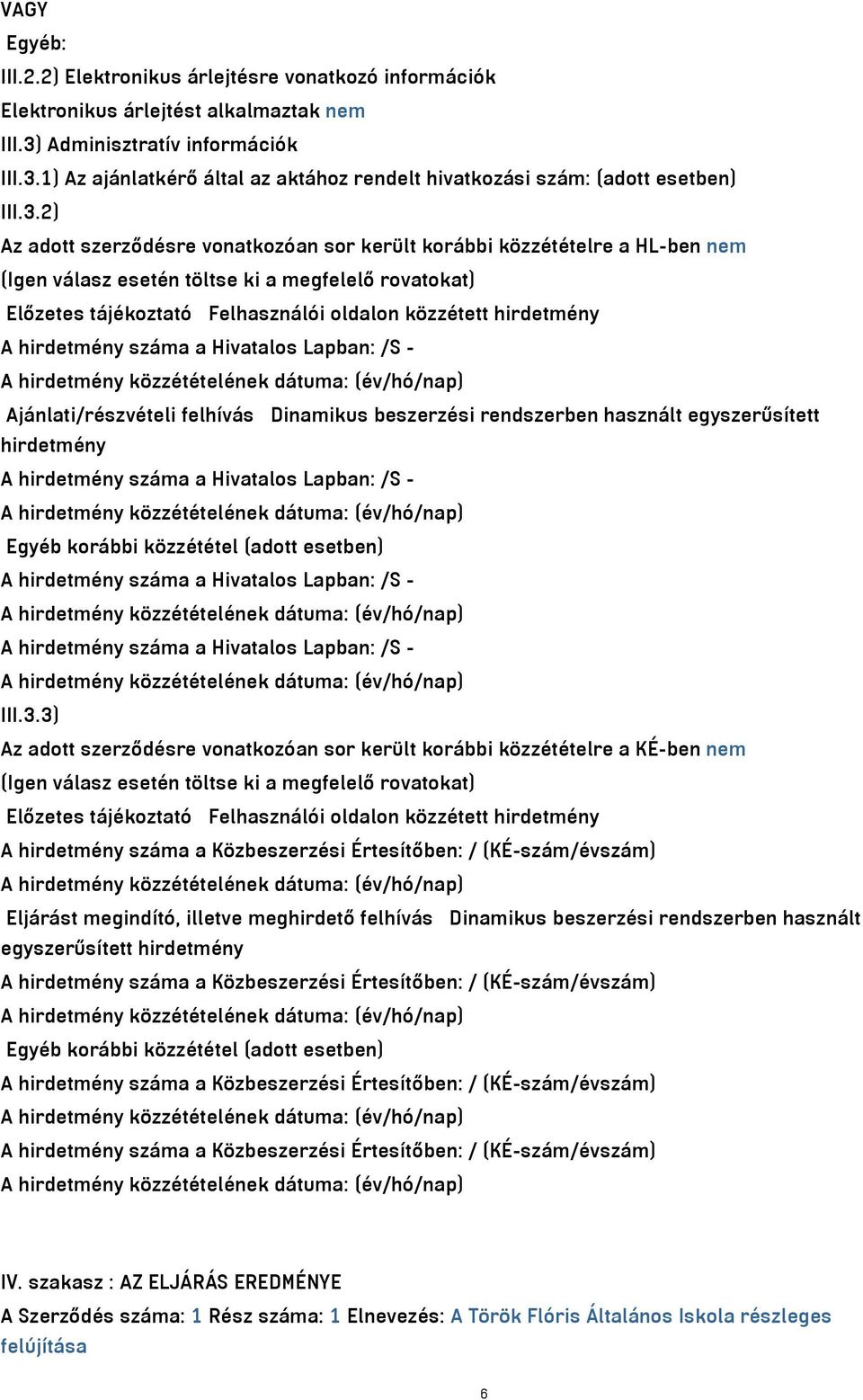 A hirdetmény száma a Hivatalos Lapban: /S - Ajánlati/részvételi felhívás Dinamikus beszerzési rendszerben használt egyszerűsített hirdetmény A hirdetmény száma a Hivatalos Lapban: /S - Egyéb korábbi