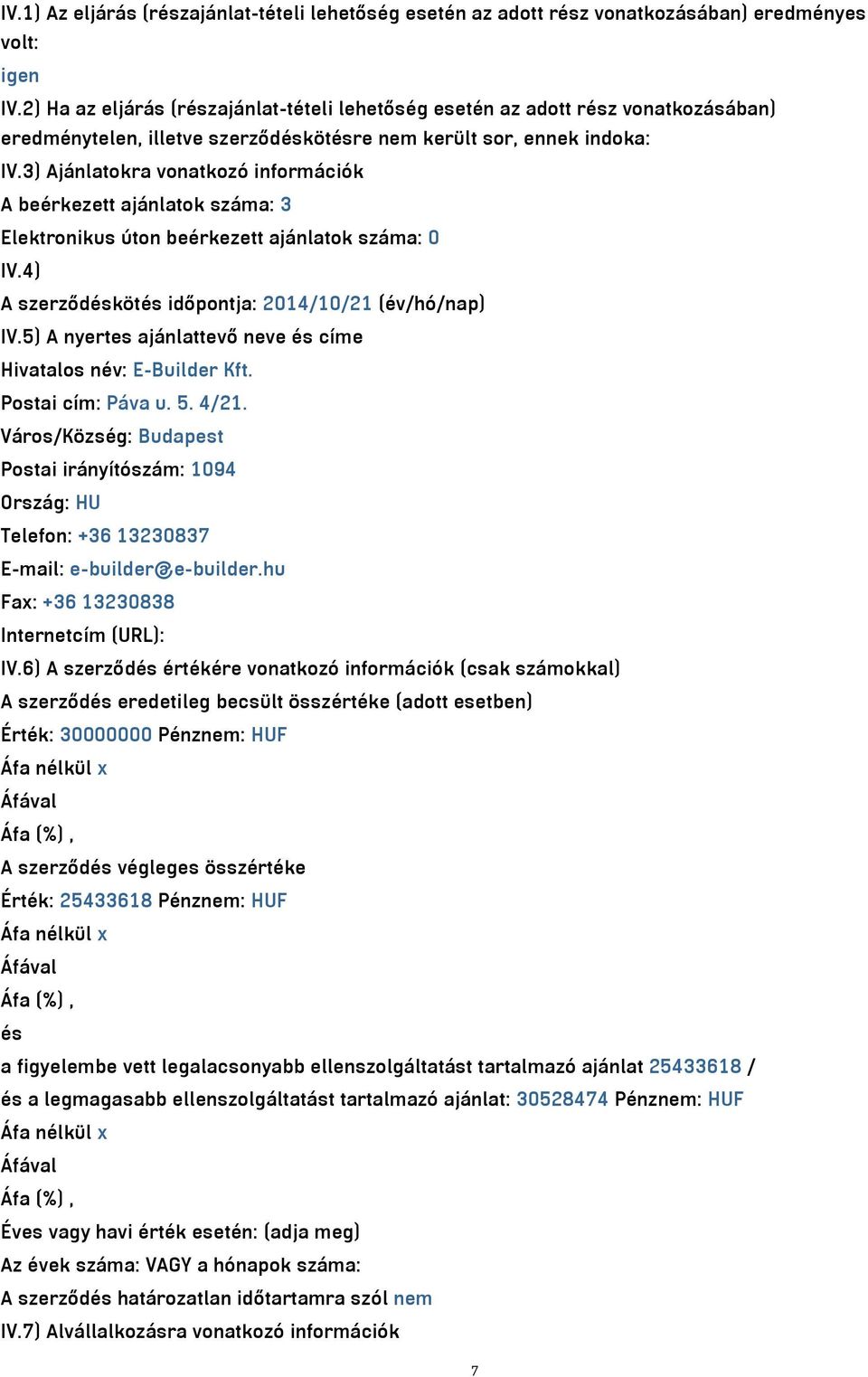 3) Ajánlatokra vonatkozó információk A beérkezett ajánlatok száma: 3 Elektronikus úton beérkezett ajánlatok száma: 0 IV.4) A szerződéskötés időpontja: 2014/10/21 (év/hó/nap) IV.