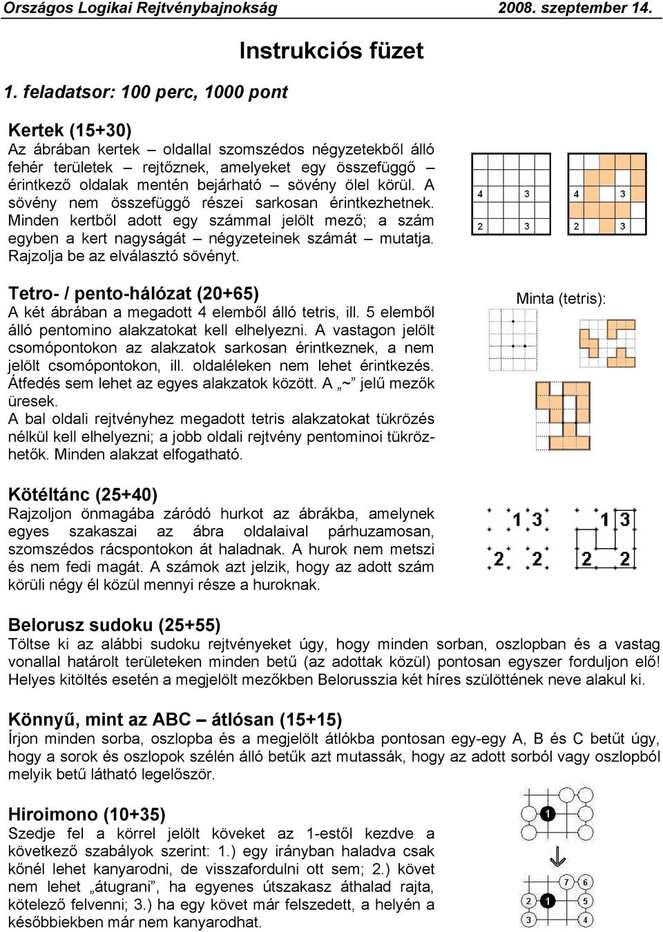 Rajzolja be az elválasztó sövényt. Tetro- / pento-hálózat (20+65) A két ábrában a megadott 4 elemből álló tetris, ill. 5 elemből álló pentomino alakzatokat kell elhelyezni.