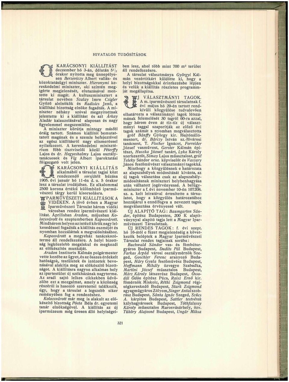 A kultuszminisztert a társulat nevében Szalay Imre Czigler Győző alelnökök és Radisics Jenő, a kiállítási bizottság elnöke fogadták.
