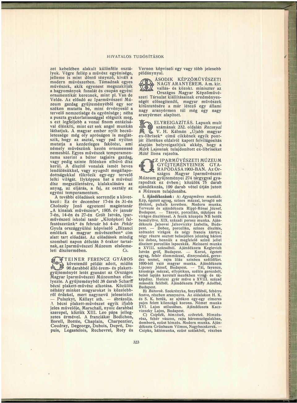 Az előadó az Iparművészeti Múzeum gazdag gyűjteményéből egy sor széken mutatta be, mint érvényesül a tervelő nemzetisége és egyénisége ; néha a puszta gyakorlatiassággal elégszik meg, s ezt