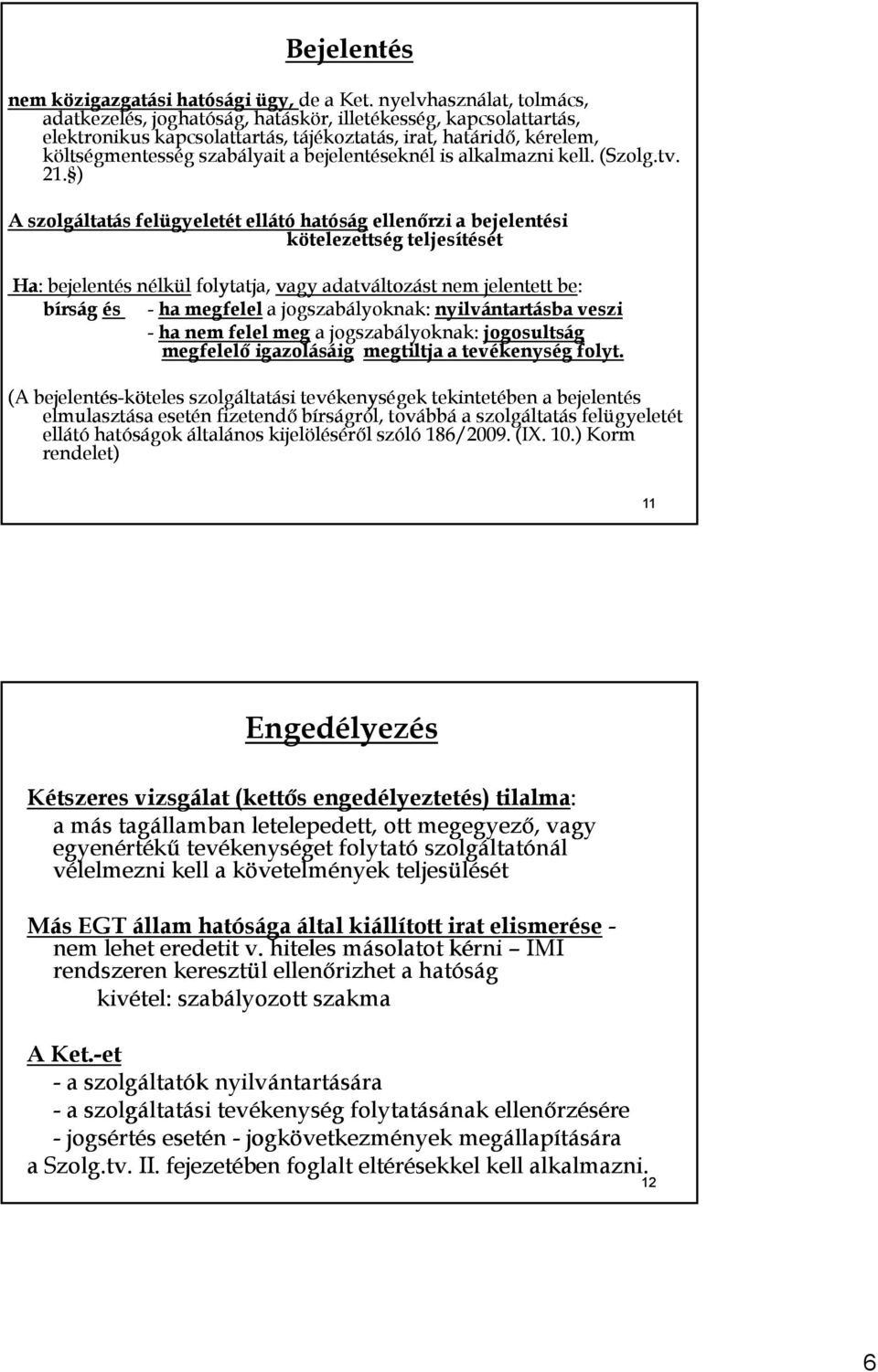 bejelentéseknél is alkalmazni kell. (Szolg.tv. 21.