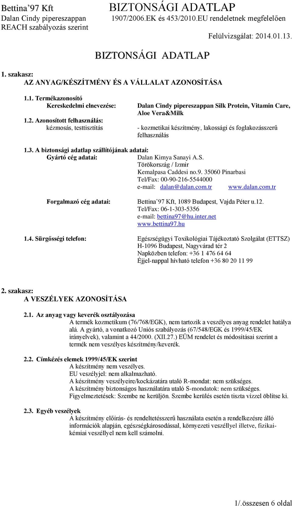 A biztonsági adatlap szállítójának adatai: Gyártó cég adatai: Dalan Kimya Sanayi A.S. Törökország / Izmir Kemalpasa Caddesi no.9. 35060 Pinarbasi Tel/Fax: 00-90-216-5544000 e-mail: dalan@dalan.com.