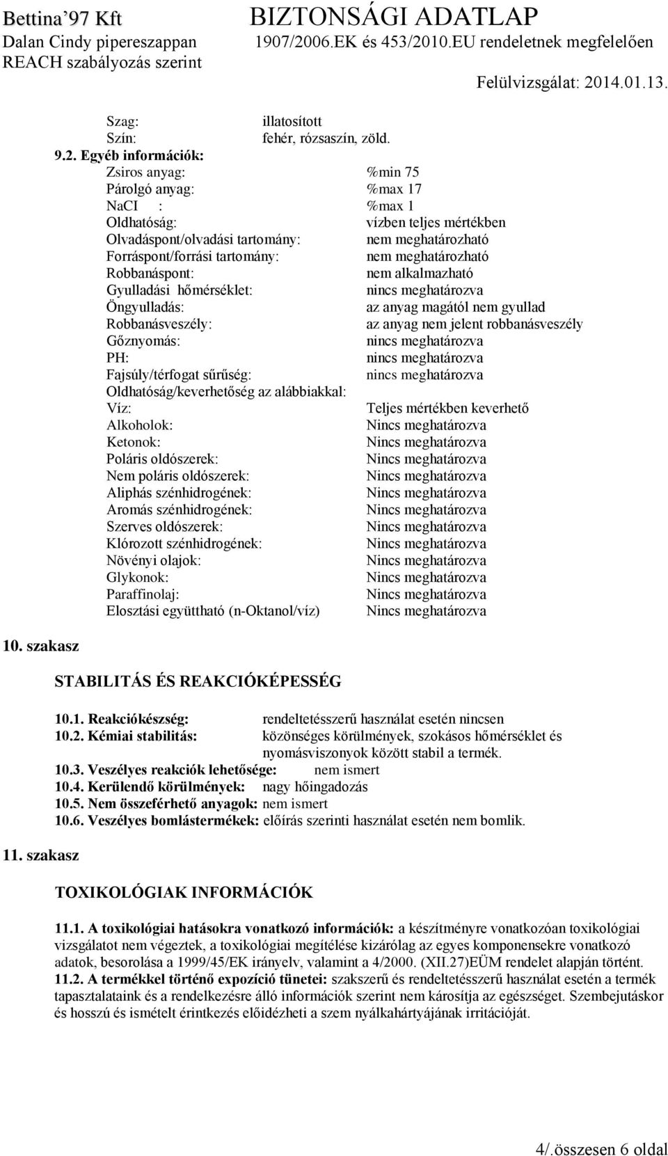 meghatározható Robbanáspont: nem alkalmazható Gyulladási hőmérséklet: Öngyulladás: az anyag magától nem gyullad Robbanásveszély: az anyag nem jelent robbanásveszély Gőznyomás: PH: Fajsúly/térfogat