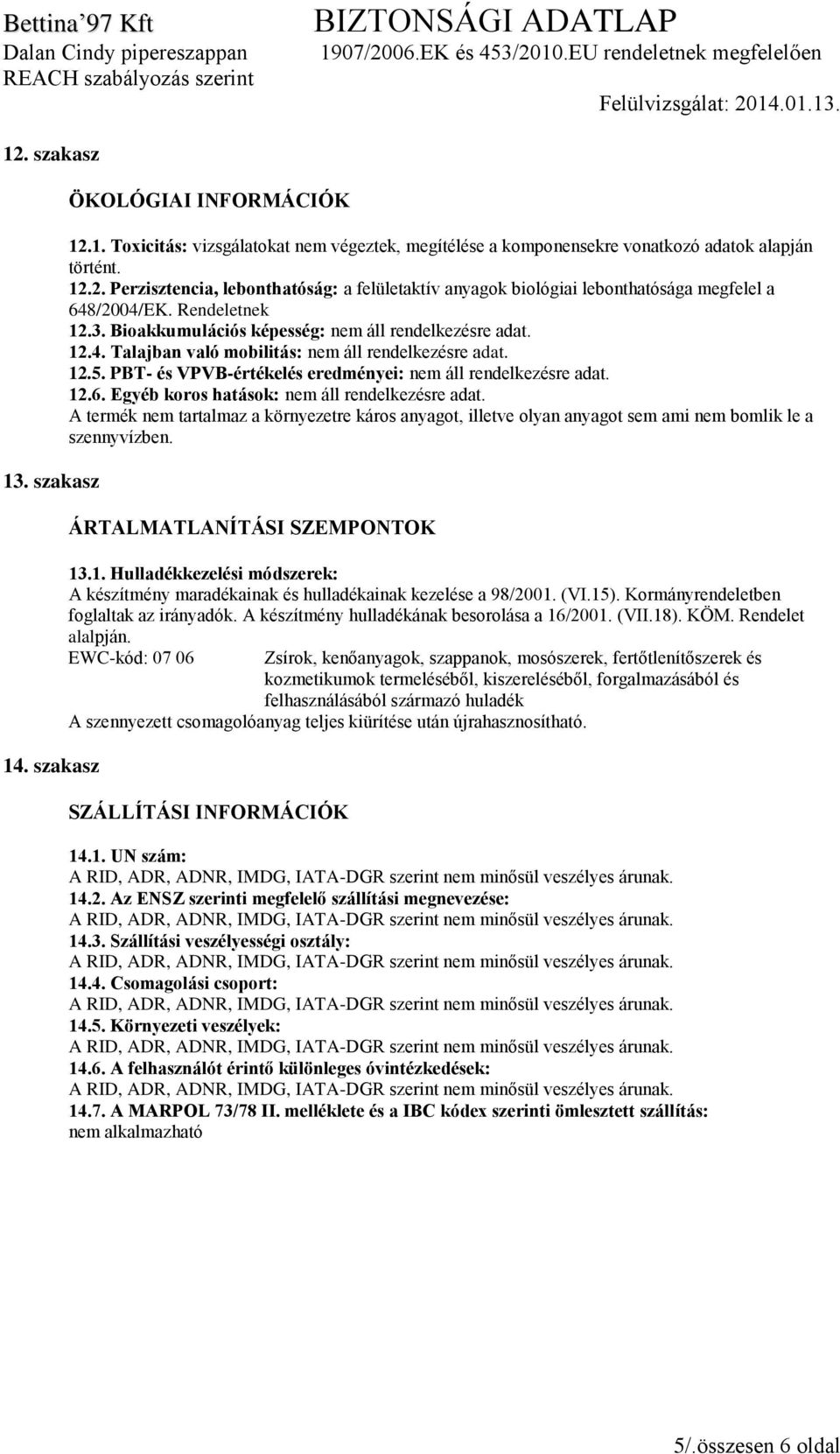 12.6. Egyéb koros hatások: nem áll rendelkezésre adat. A termék nem tartalmaz a környezetre káros anyagot, illetve olyan anyagot sem ami nem bomlik le a szennyvízben. ÁRTALMATLANÍTÁSI SZEMPONTOK 13.1. Hulladékkezelési módszerek: A készítmény maradékainak és hulladékainak kezelése a 98/2001.