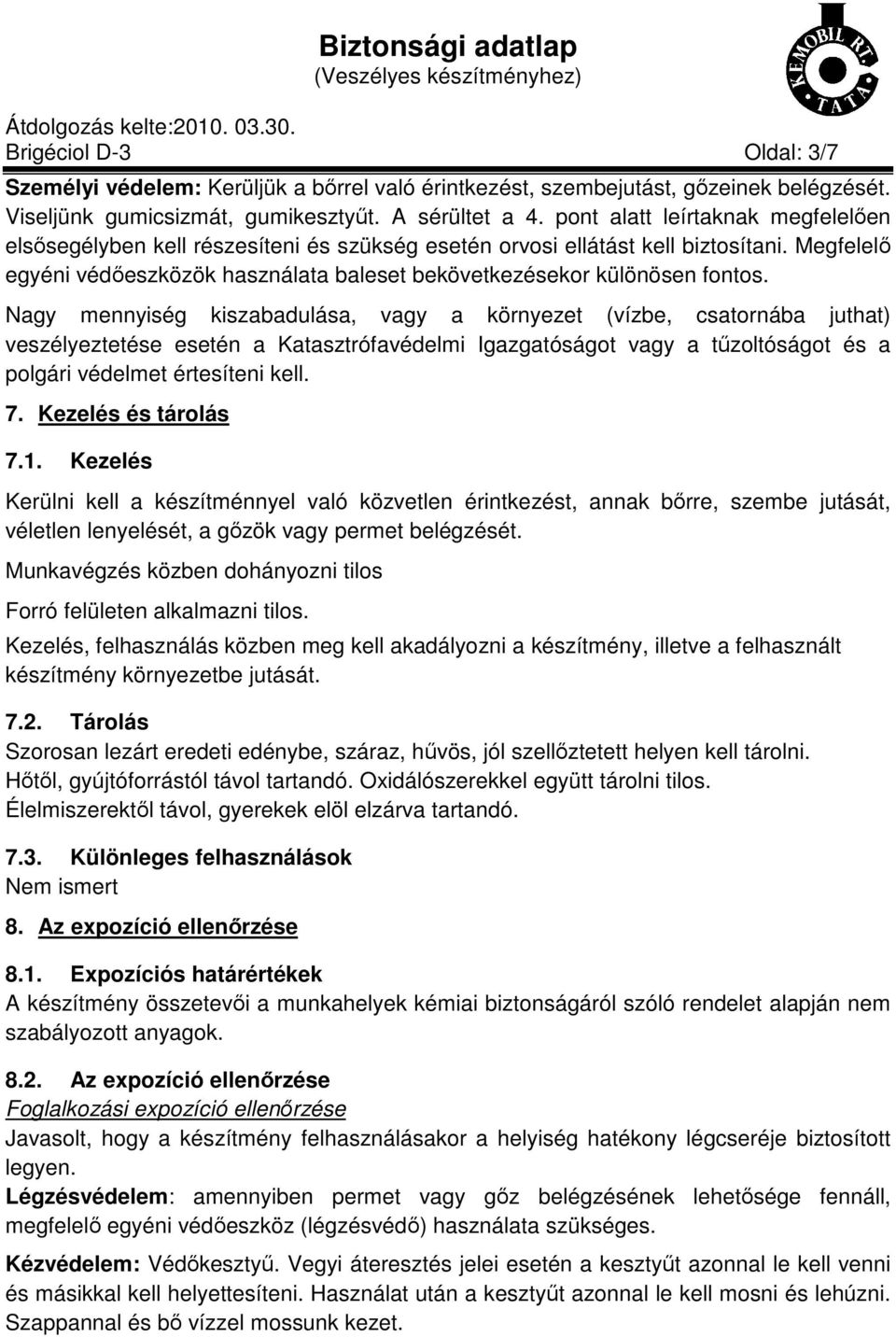 Nagy mennyiség kiszabadulása, vagy a környezet (vízbe, csatornába juthat) veszélyeztetése esetén a Katasztrófavédelmi Igazgatóságot vagy a tűzoltóságot és a polgári védelmet értesíteni kell. 7.