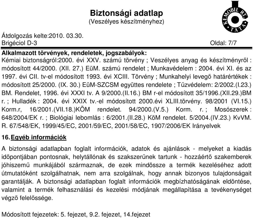 ) EüM-SZCSM együttes rendelete ; Tűzvédelem: 2/2002.(I.23.) BM. Rendelet, 1996. évi XXXI tv. A 9/2000.(II.16.) BM r-el módosított 35/1996.(XII.29.)BM r. ; Hulladék : 2004. évi XXIX tv.