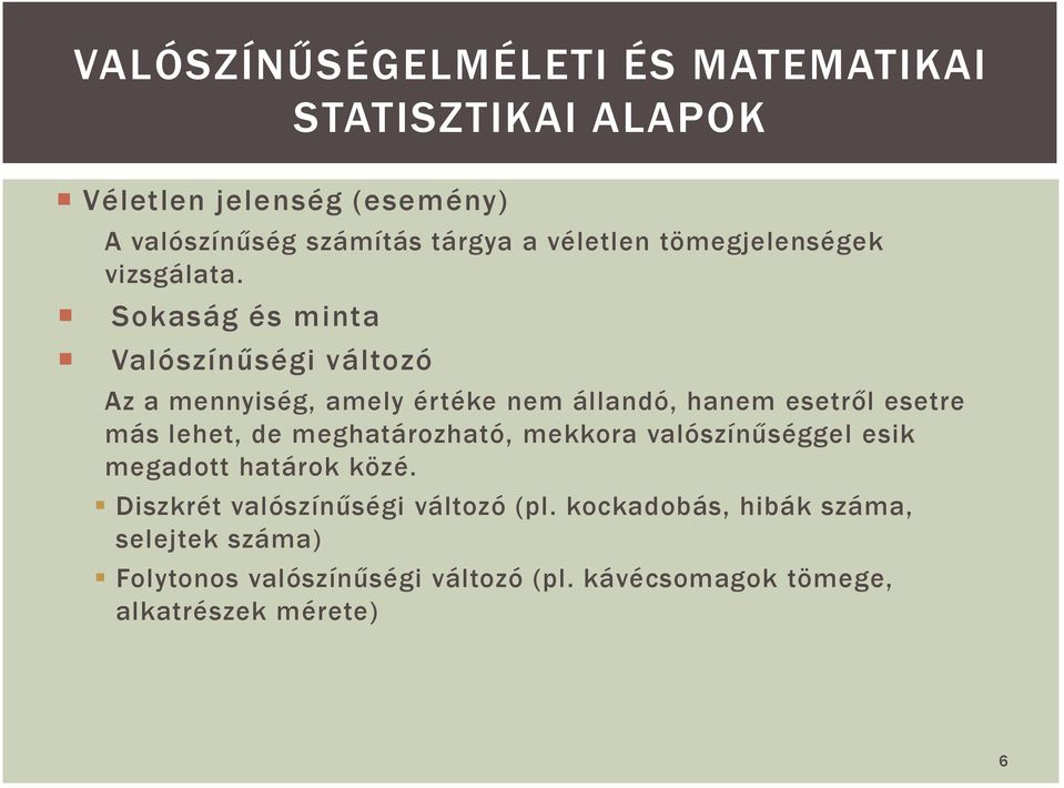 Sokaság és minta Valószínőségi változó Az a mennyiség, amely értéke nem állandó, hanem esetrıl esetre más lehet, de