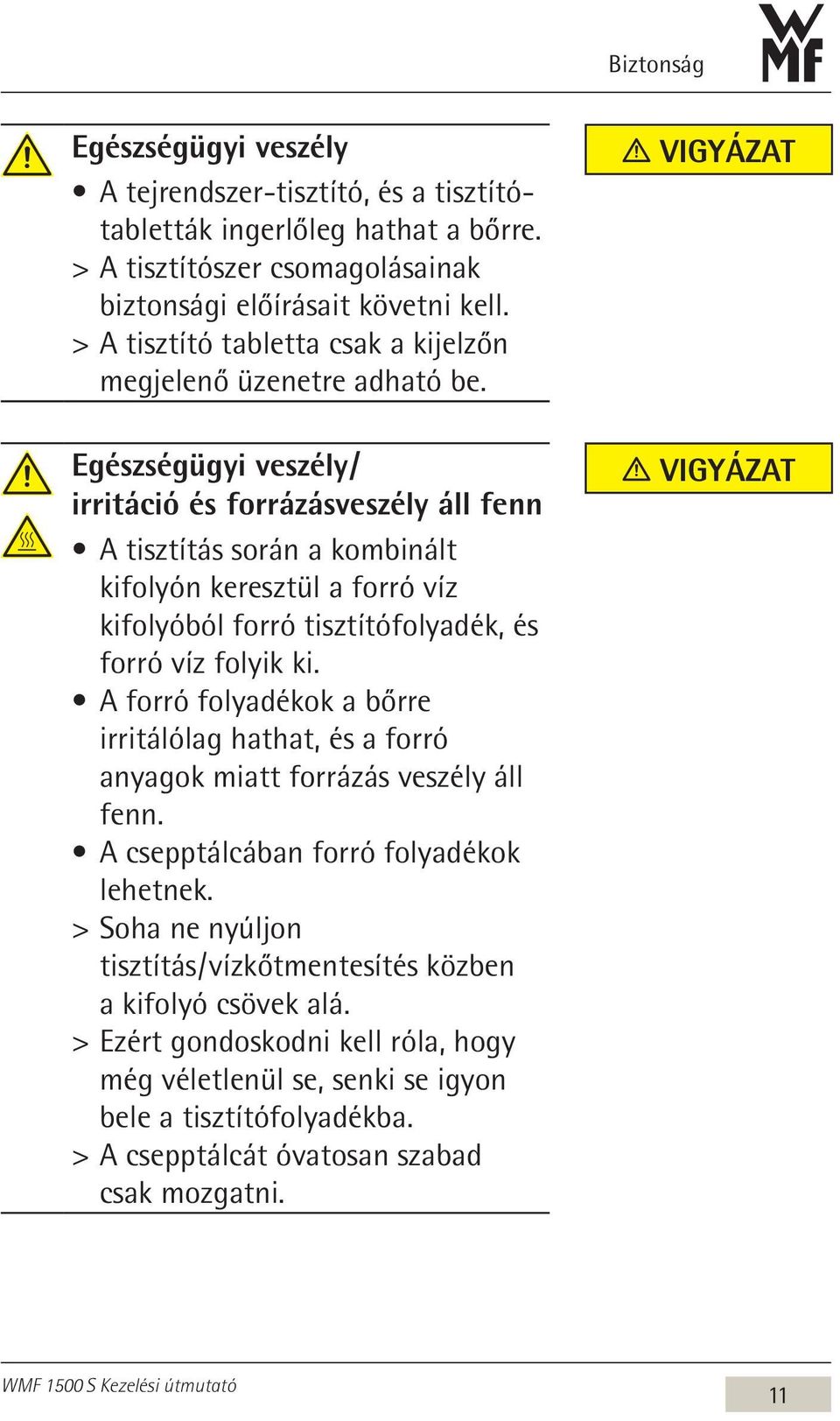 Egészségügyi veszély / irritáció és forrázásveszély áll fenn A tisztítás során a kombinált kifolyón keresztül a forró víz kifolyóból forró tisztítófolyadék, és forró víz folyik ki.