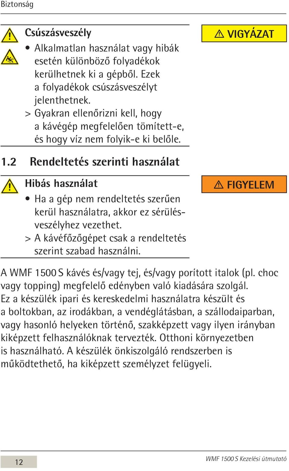 2 Rendeltetés szerinti használat Hibás használat Ha a gép nem rendeltetés szerűen kerül használatra, akkor ez sérülésveszélyhez vezethet.