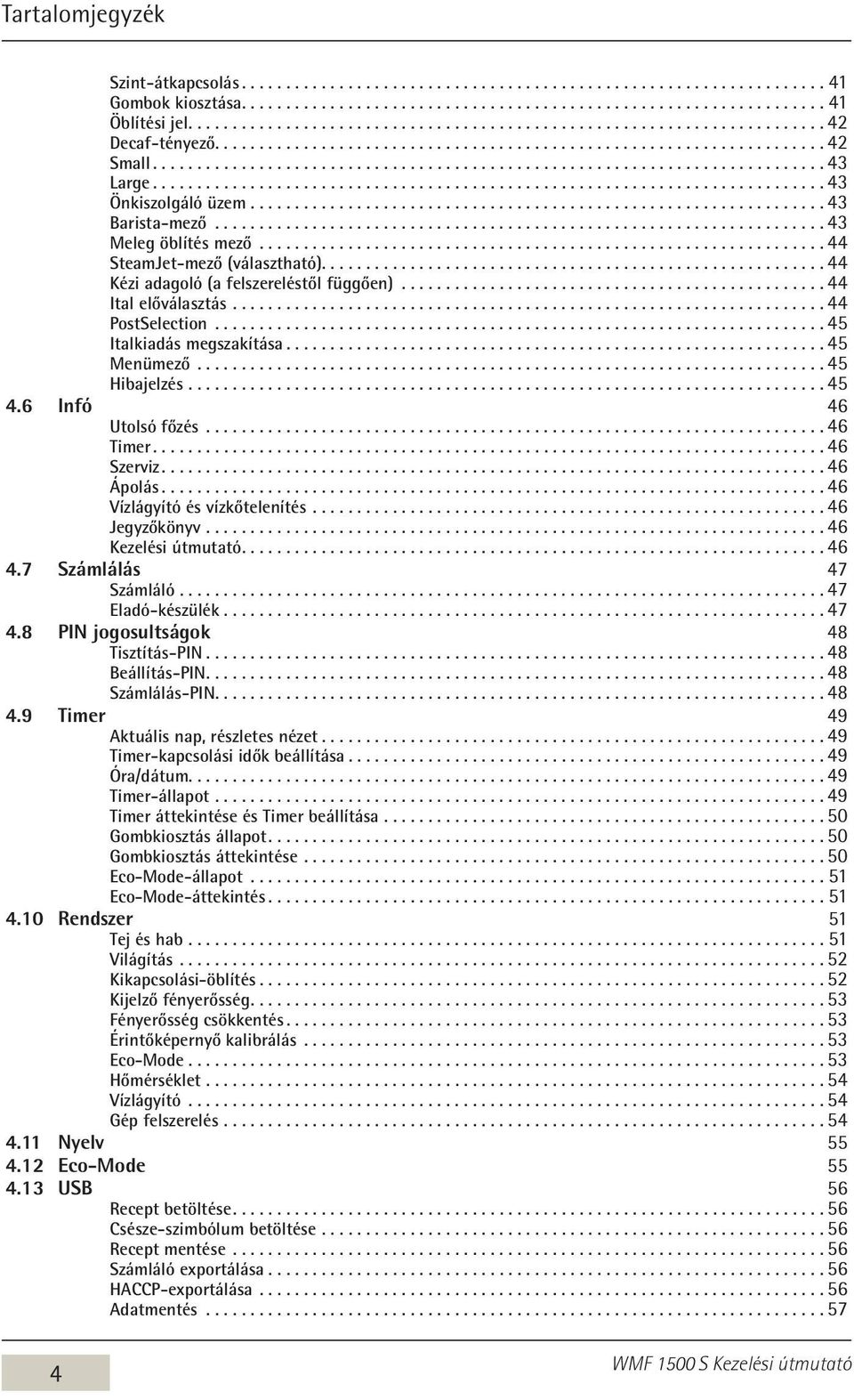 ........................................................................... 43 Önkiszolgáló üzem.... 43 Barista-mező... 43 Meleg öblítés mező... 44 SteamJet-mező (választható).