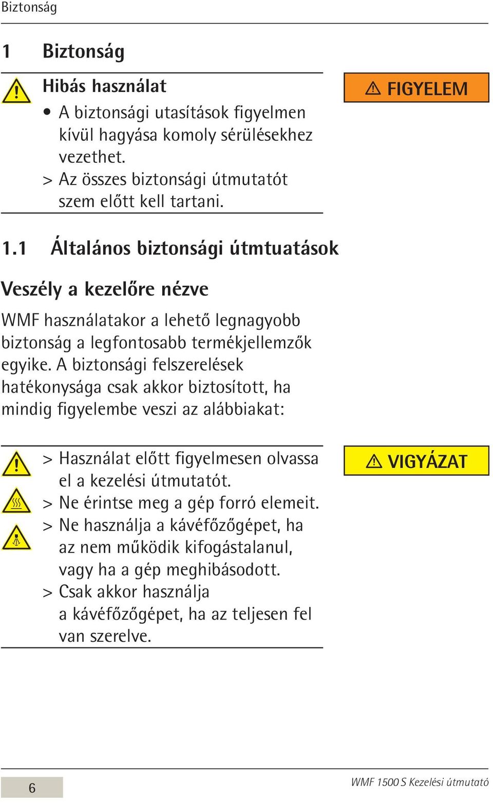 A biztonsági felszerelések hatékonysága csak akkor biztosított, ha mindig figyelembe veszi az alábbiakat: > > Használat előtt figyelmesen olvassa el a kezelési útmutatót.