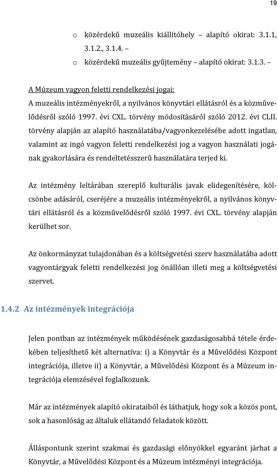 törvény alapján az alapító használatába/vagyonkezelésébe adott ingatlan, valamint az ingó vagyon feletti rendelkezési jog a vagyon használati jogának gyakorlására és rendeltetésszerű használatára