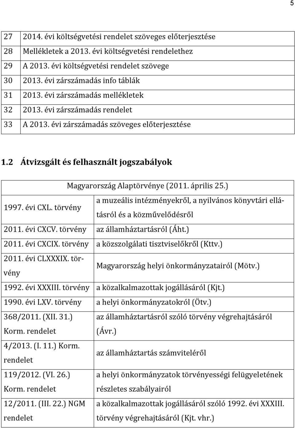 2 Átvizsgált és felhasznált jogszabályok Magyarország Alaptörvénye (2011. április 25.) 1997. évi CL. törvény a muzeális intézményekről, a nyilvános könyvtári ellátásról és a közművelődésről 2011.