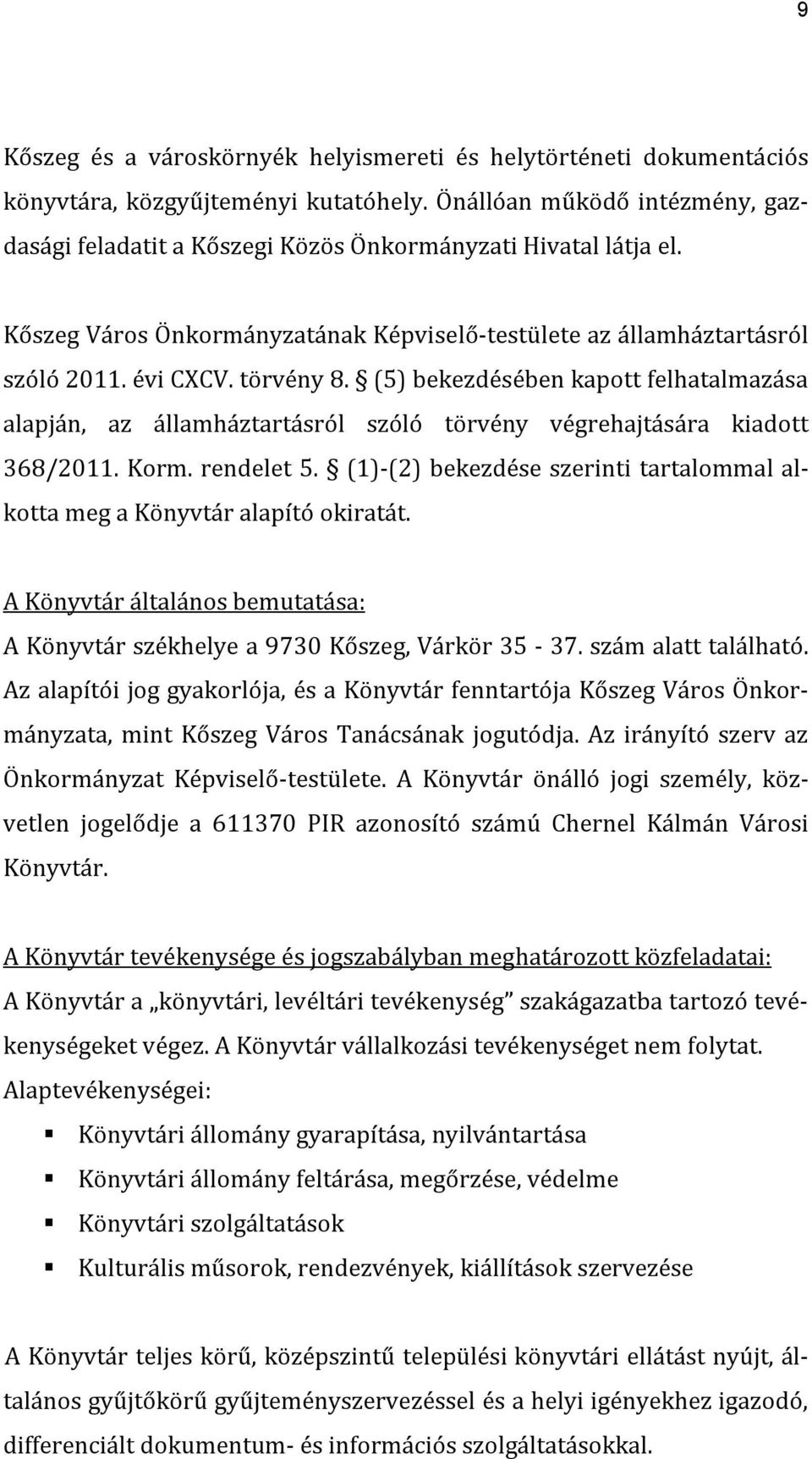 (5) bekezdésében kapott felhatalmazása alapján, az államháztartásról szóló törvény végrehajtására kiadott 368/2011. Korm. rendelet 5.