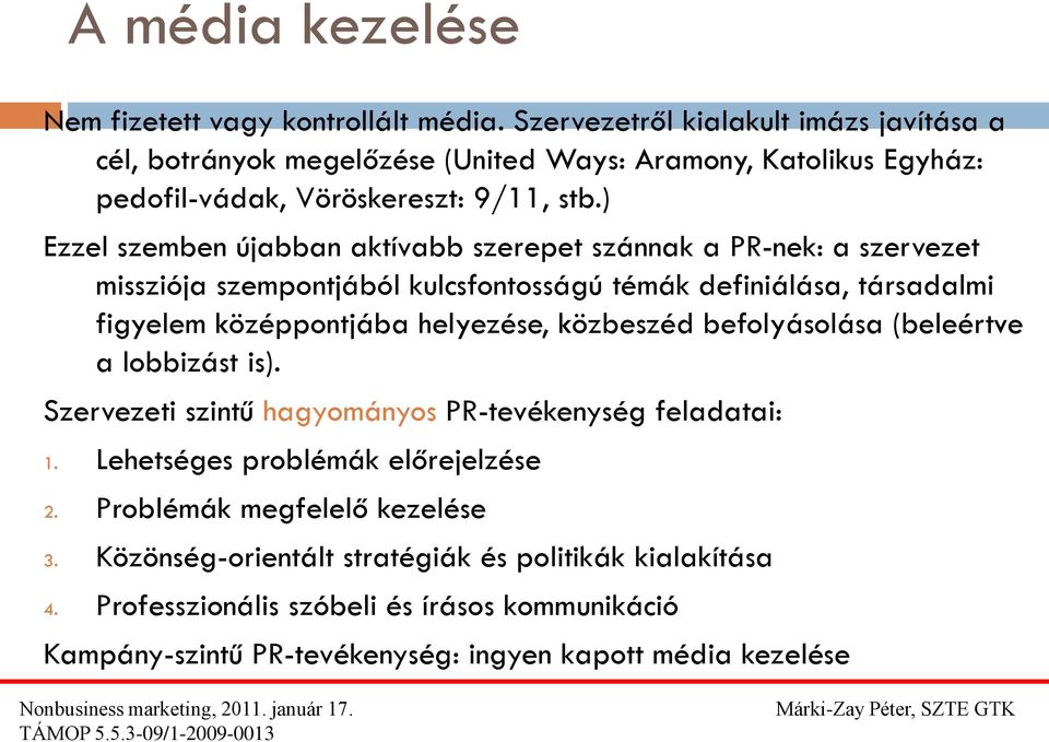 ) Ezzel szemben újabban aktívabb szerepet szánnak a PR-nek: a szervezet missziója szempontjából kulcsfontosságú témák definiálása, társadalmi figyelem középpontjába helyezése,