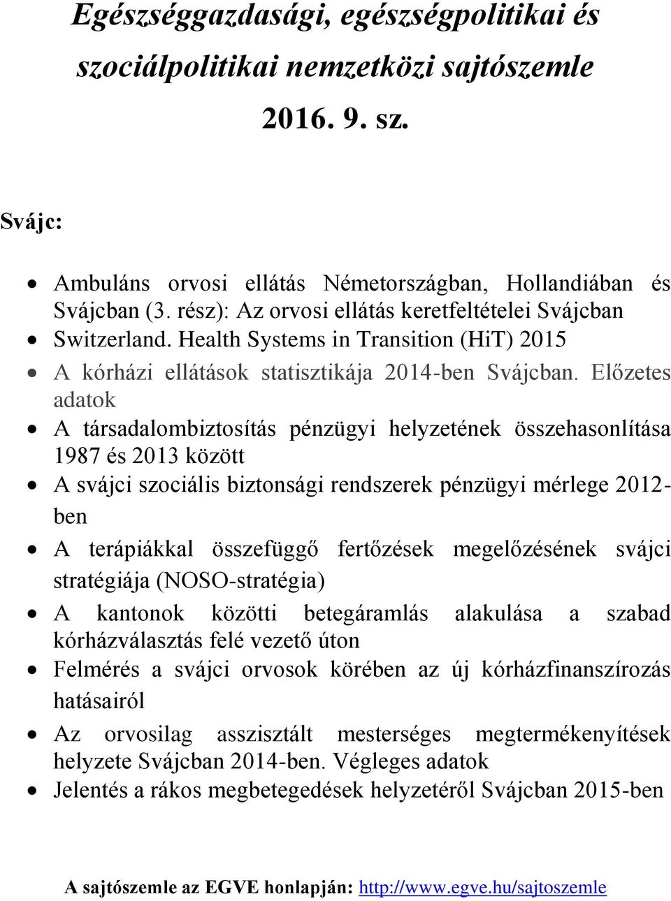 Előzetes adatok A társadalombiztosítás pénzügyi helyzetének összehasonlítása 1987 és 2013 között A svájci szociális biztonsági rendszerek pénzügyi mérlege 2012- ben A terápiákkal összefüggő