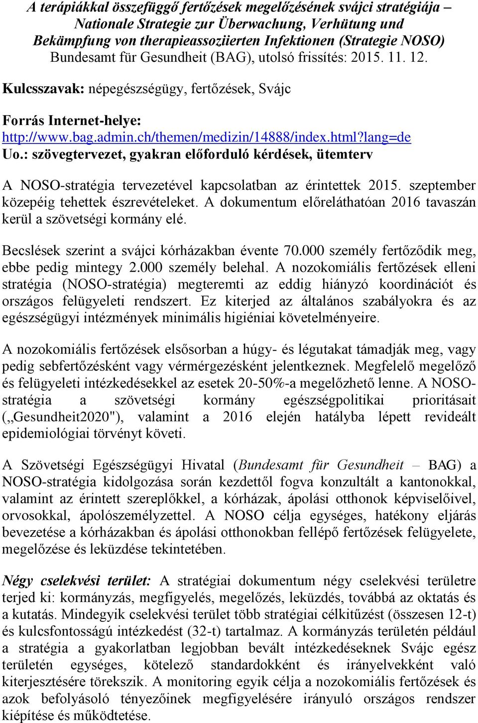 : szövegtervezet, gyakran előforduló kérdések, ütemterv A NOSO-stratégia tervezetével kapcsolatban az érintettek 2015. szeptember közepéig tehettek észrevételeket.