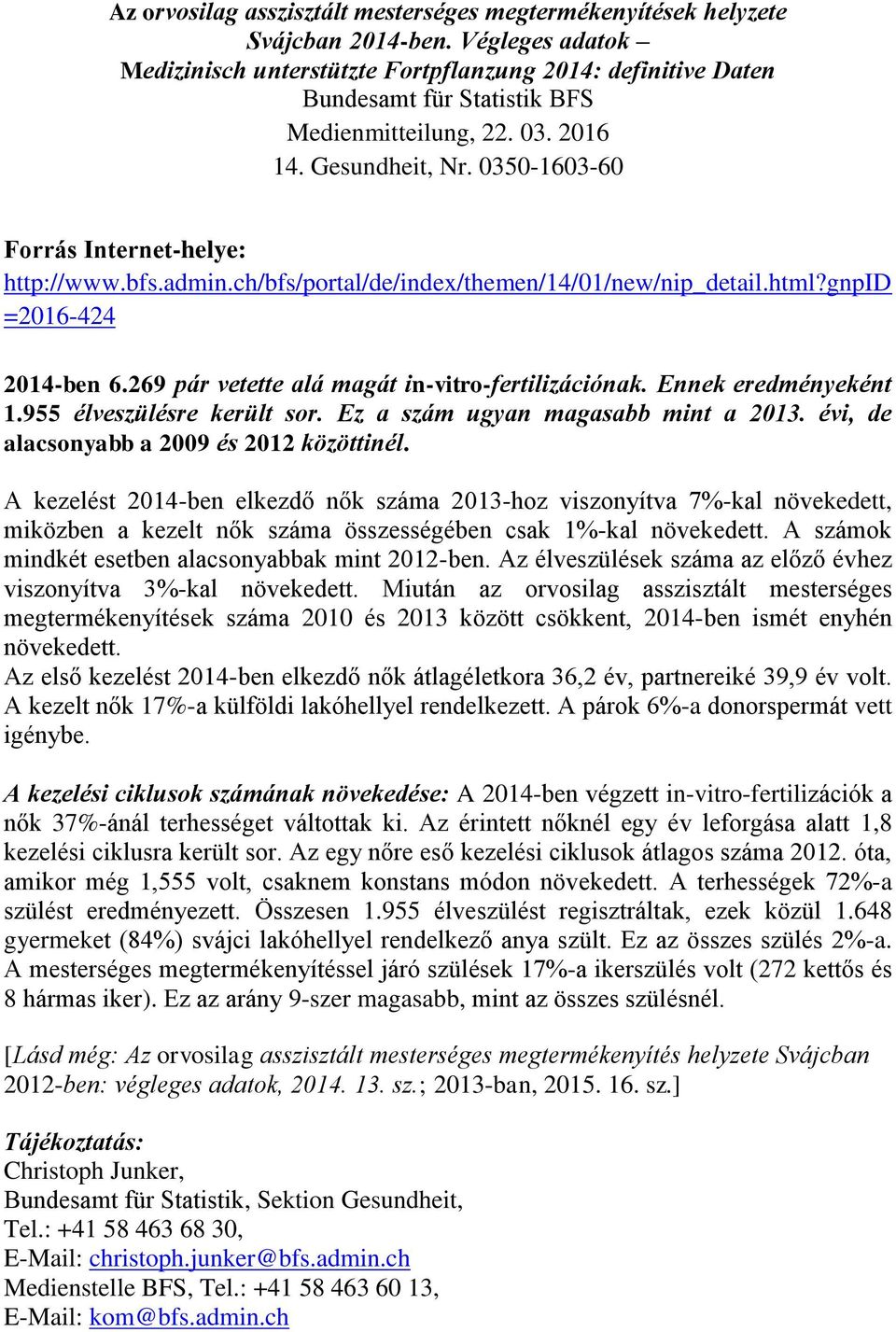 0350-1603-60 Forrás Internet-helye: http://www.bfs.admin.ch/bfs/portal/de/index/themen/14/01/new/nip_detail.html?gnpid =2016-424 2014-ben 6.269 pár vetette alá magát in-vitro-fertilizációnak.