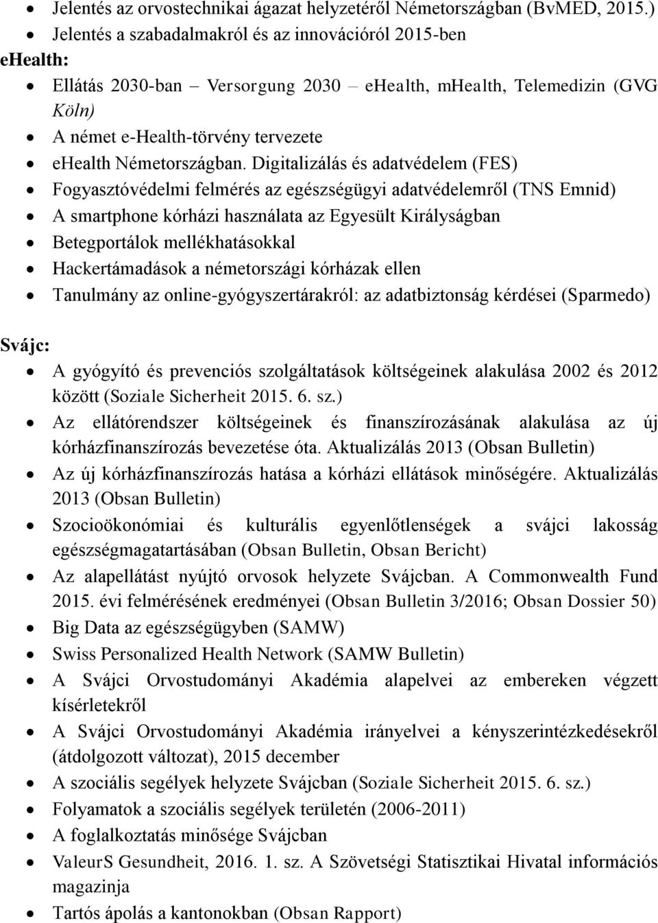 Digitalizálás és adatvédelem (FES) Fogyasztóvédelmi felmérés az egészségügyi adatvédelemről (TNS Emnid) A smartphone kórházi használata az Egyesült Királyságban Betegportálok mellékhatásokkal