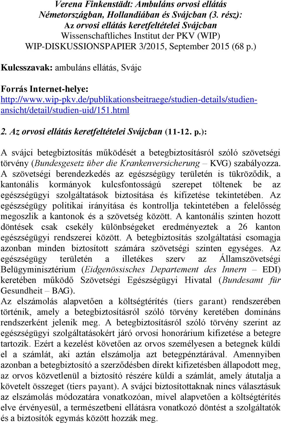 ) Kulcsszavak: ambuláns ellátás, Svájc Forrás Internet-helye: http://www.wip-pkv.de/publikationsbeitraege/studien-details/studienansicht/detail/studien-uid/151.html 2.