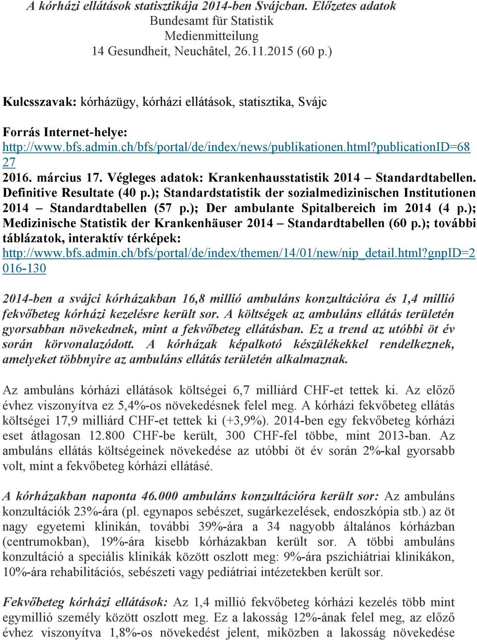 Végleges adatok: Krankenhausstatistik 2014 Standardtabellen. Definitive Resultate (40 p.); Standardstatistik der sozialmedizinischen Institutionen 2014 Standardtabellen (57 p.