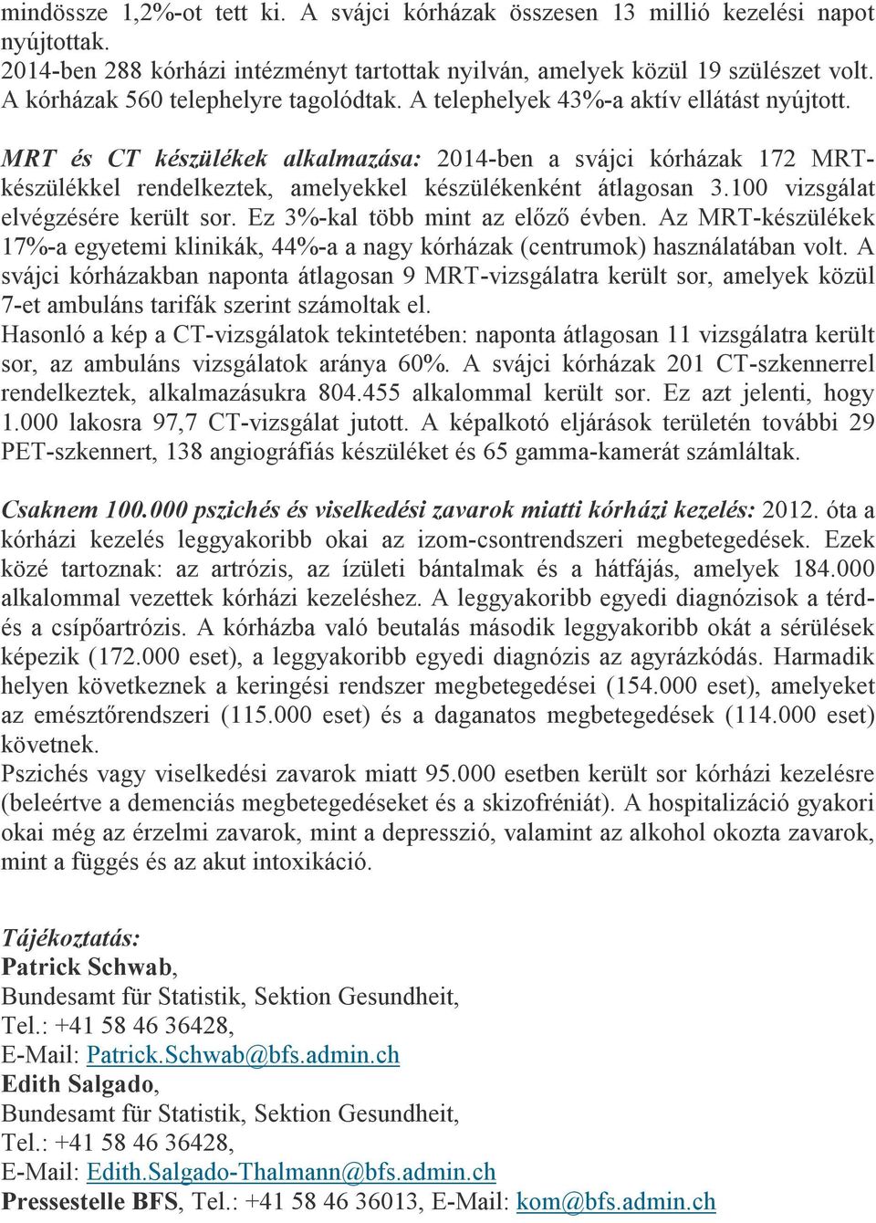 MRT és CT készülékek alkalmazása: 2014-ben a svájci kórházak 172 MRTkészülékkel rendelkeztek, amelyekkel készülékenként átlagosan 3.100 vizsgálat elvégzésére került sor.