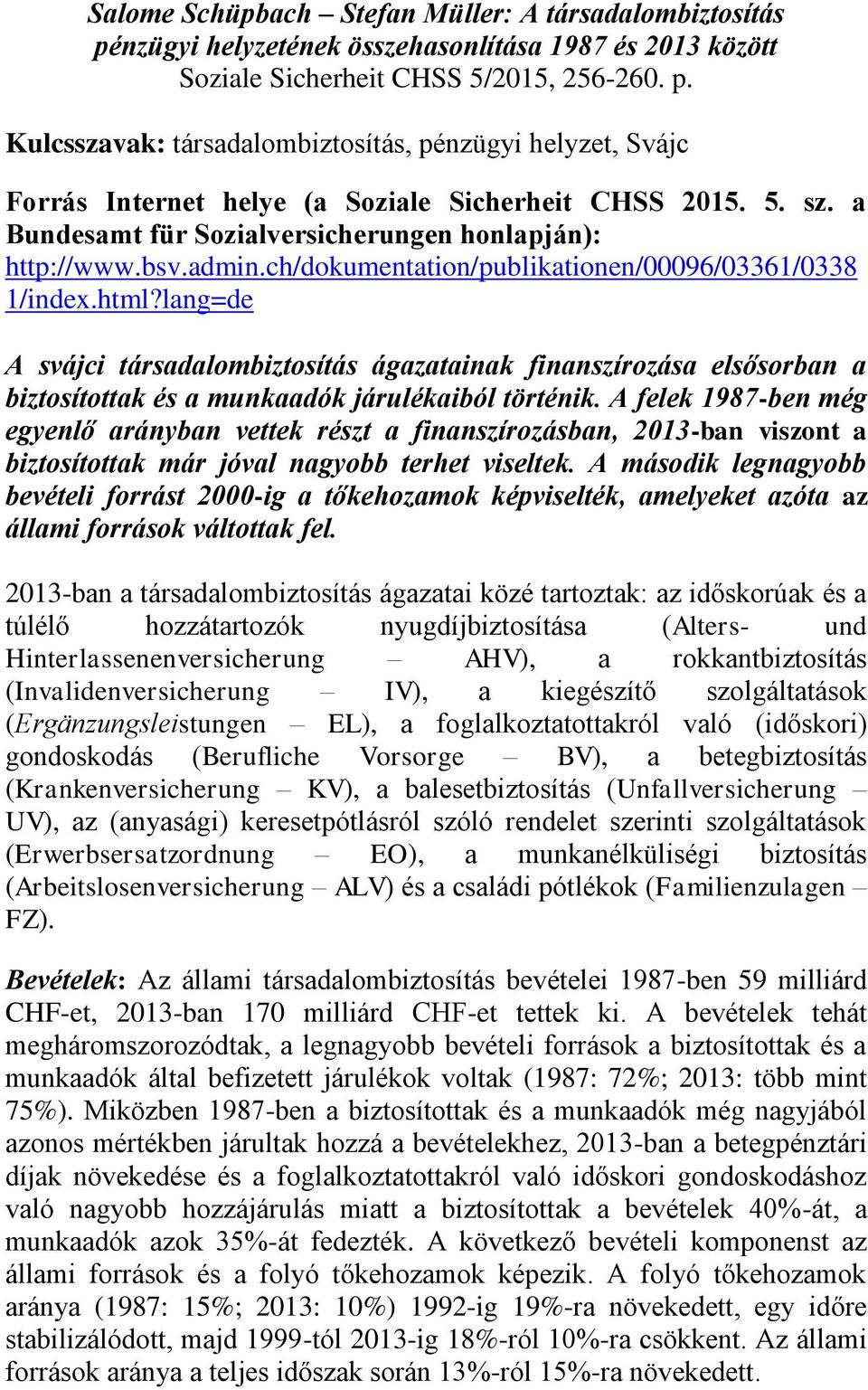 lang=de A svájci társadalombiztosítás ágazatainak finanszírozása elsősorban a biztosítottak és a munkaadók járulékaiból történik.