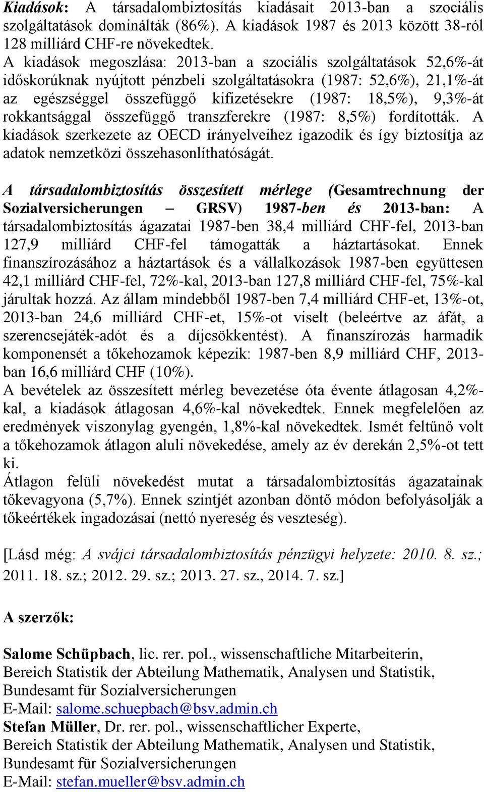 9,3%-át rokkantsággal összefüggő transzferekre (1987: 8,5%) fordították. A kiadások szerkezete az OECD irányelveihez igazodik és így biztosítja az adatok nemzetközi összehasonlíthatóságát.