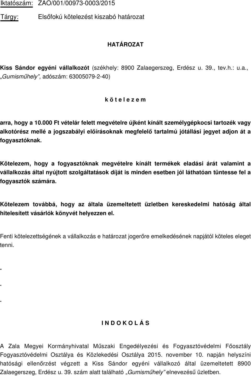 jegyet adjon át a fogyasztóknak Kötelezem, hogy a fogyasztóknak megvételre kínált termékek eladási árát valamint a vállalkozás által nyújtott szolgáltatások díját is minden esetben jól láthatóan