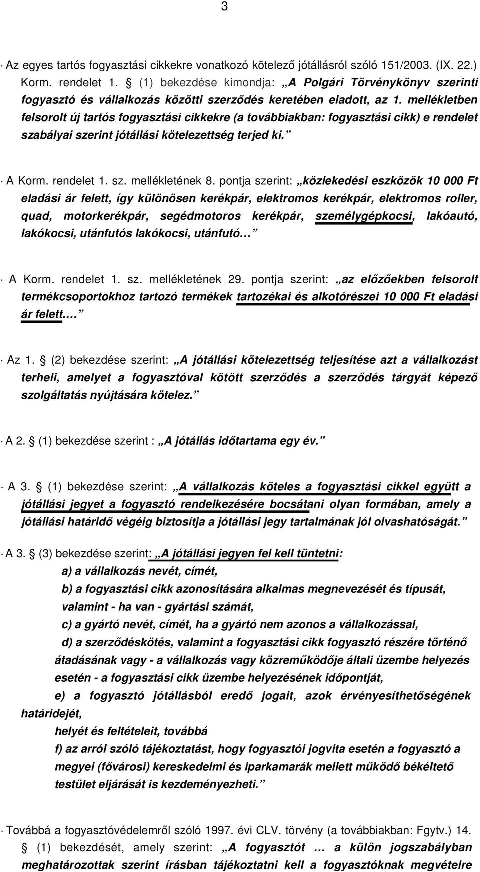 rendelet 1 sz mellékletének 8 pontja szerint: közlekedési eszközök 10 000 Ft eladási ár felett, így különösen kerékpár, elektromos kerékpár, elektromos roller, quad, motorkerékpár, segédmotoros