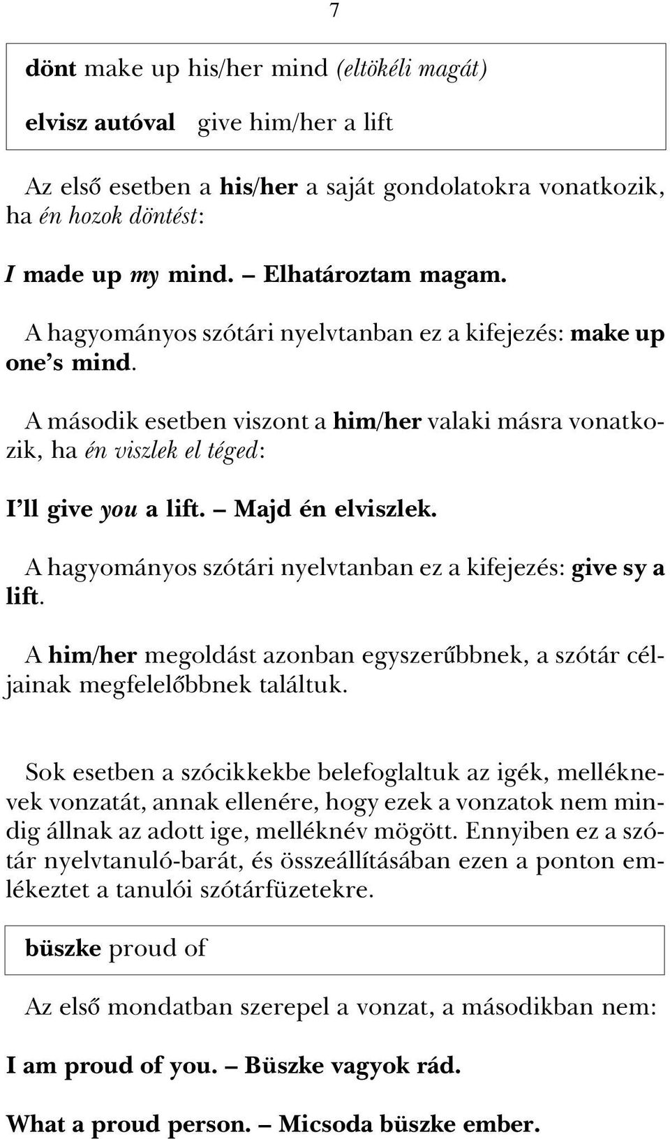 A hagyományos szótári nyelvtanban ez a kifejezés: give sy a lift. A him/her megoldást azonban egyszerûbbnek, a szótár céljainak megfelelõbbnek találtuk.