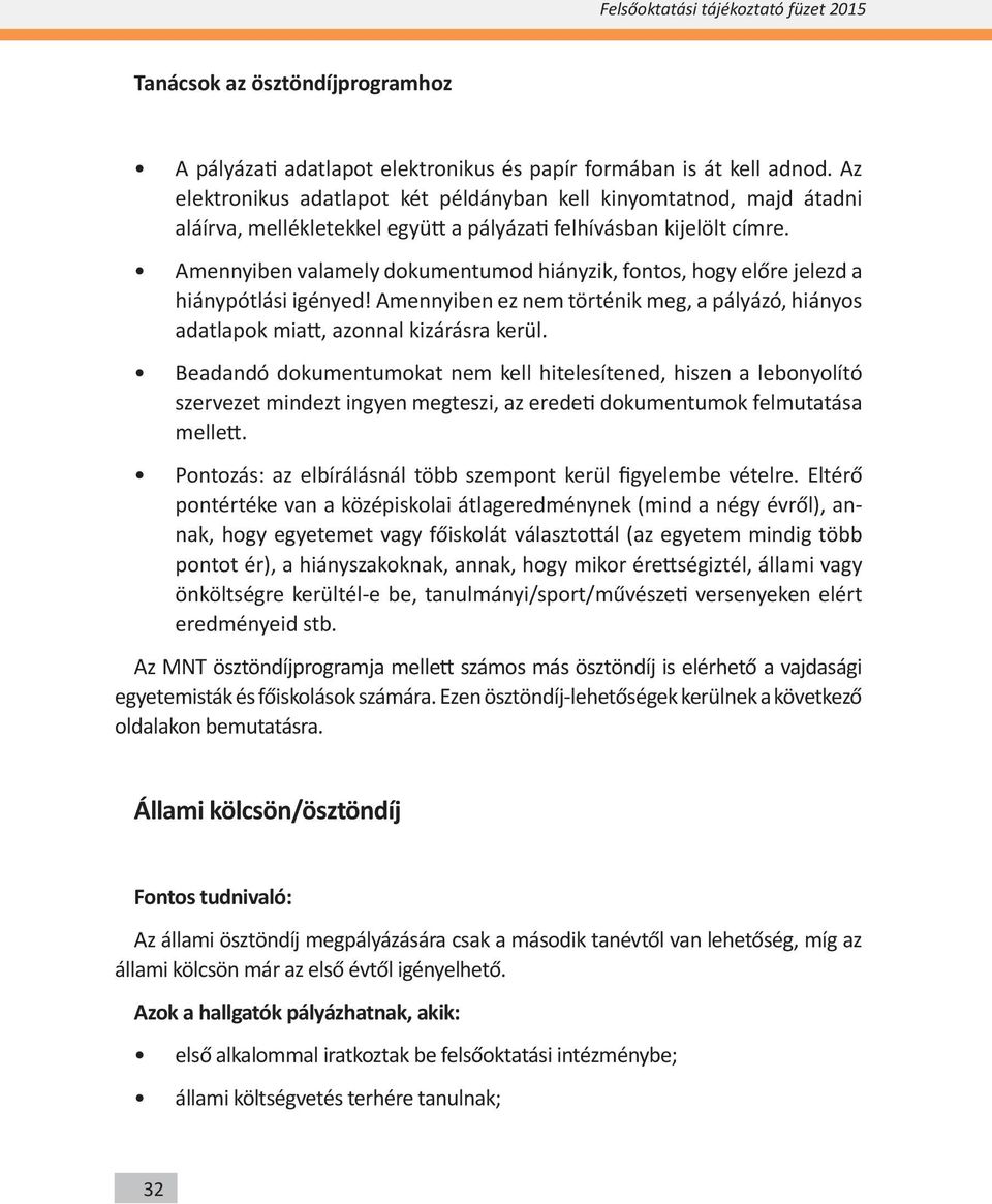 Amennyiben valamely dokumentumod hiányzik, fontos, hogy előre jelezd a hiánypótlási igényed! Amennyiben ez nem történik meg, a pályázó, hiányos adatlapok miatt, azonnal kizárásra kerül.
