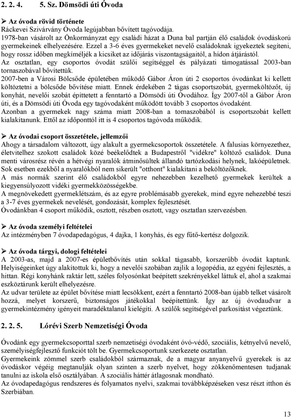 Ezzel a 3-6 éves gyermekeket nevelő családoknak igyekeztek segíteni, hogy rossz időben megkíméljék a kicsiket az időjárás viszontagságaitól, a hídon átjárástól.